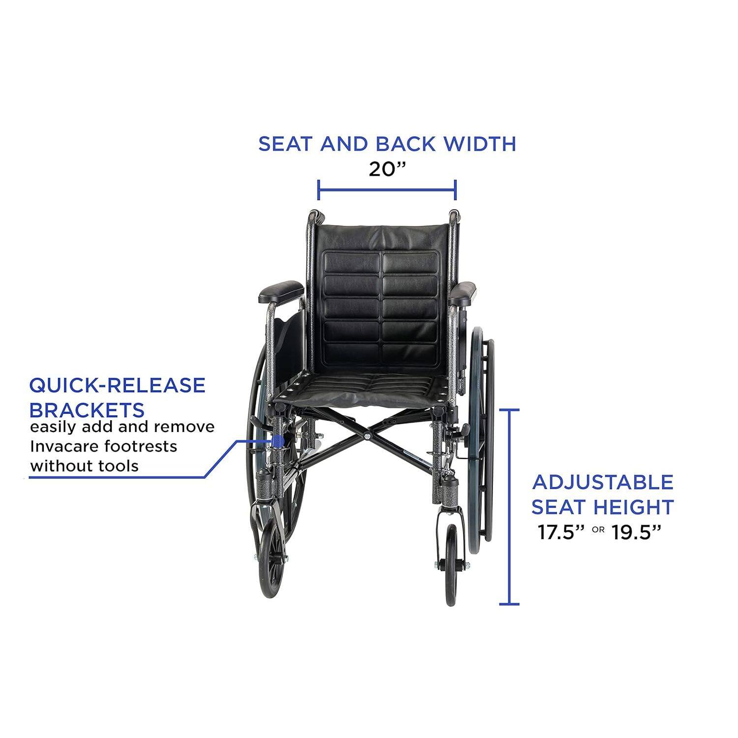 SEAT AND BACK WIDTH 20"  
QUICK-RELEASE BRACKETS easily add and remove Invacare footrests without tools  
ADJUSTABLE SEAT HEIGHT 17.5" OR 19.5"