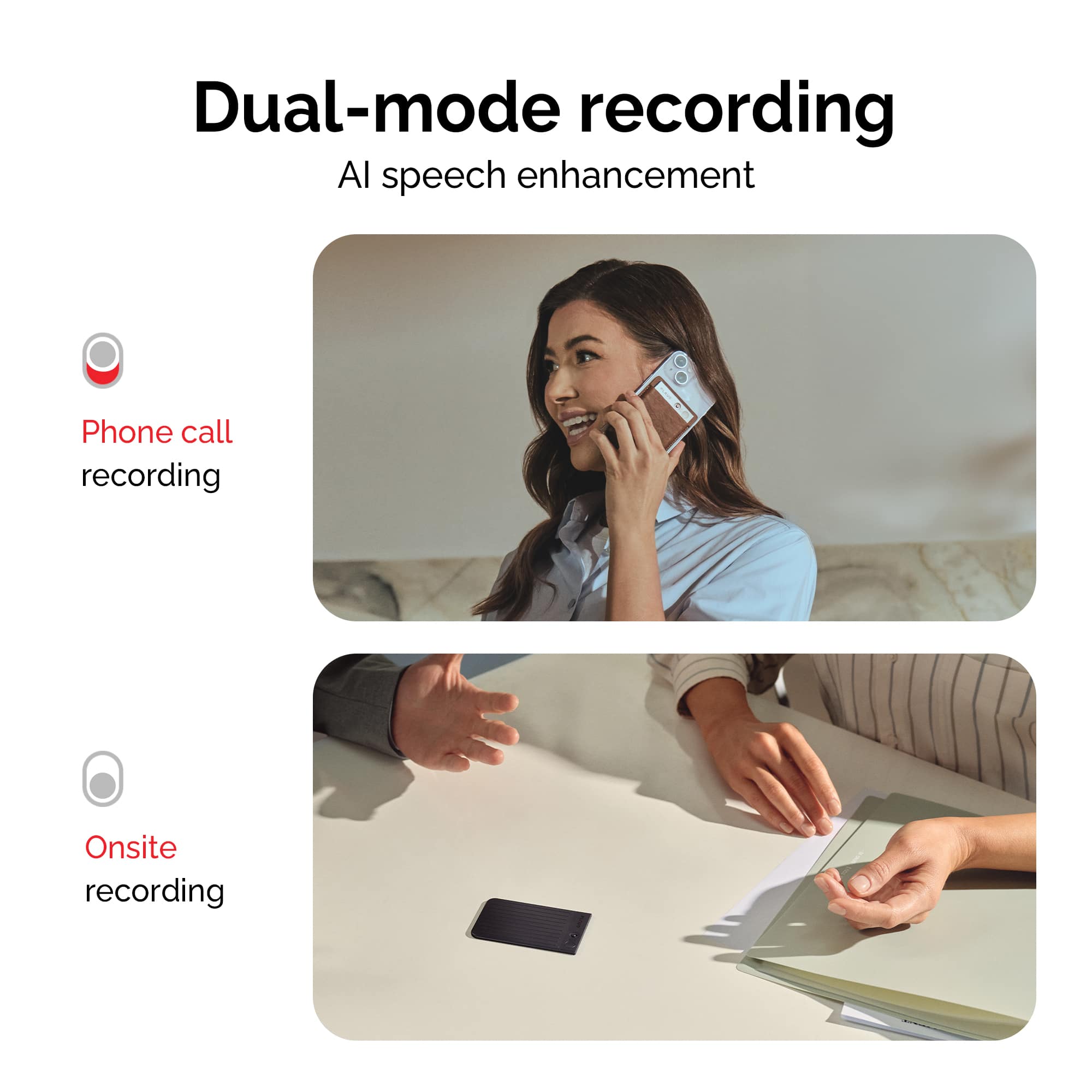 Dual-mode recording: Al speech enhancement: Phone call recording: Onsite recording.