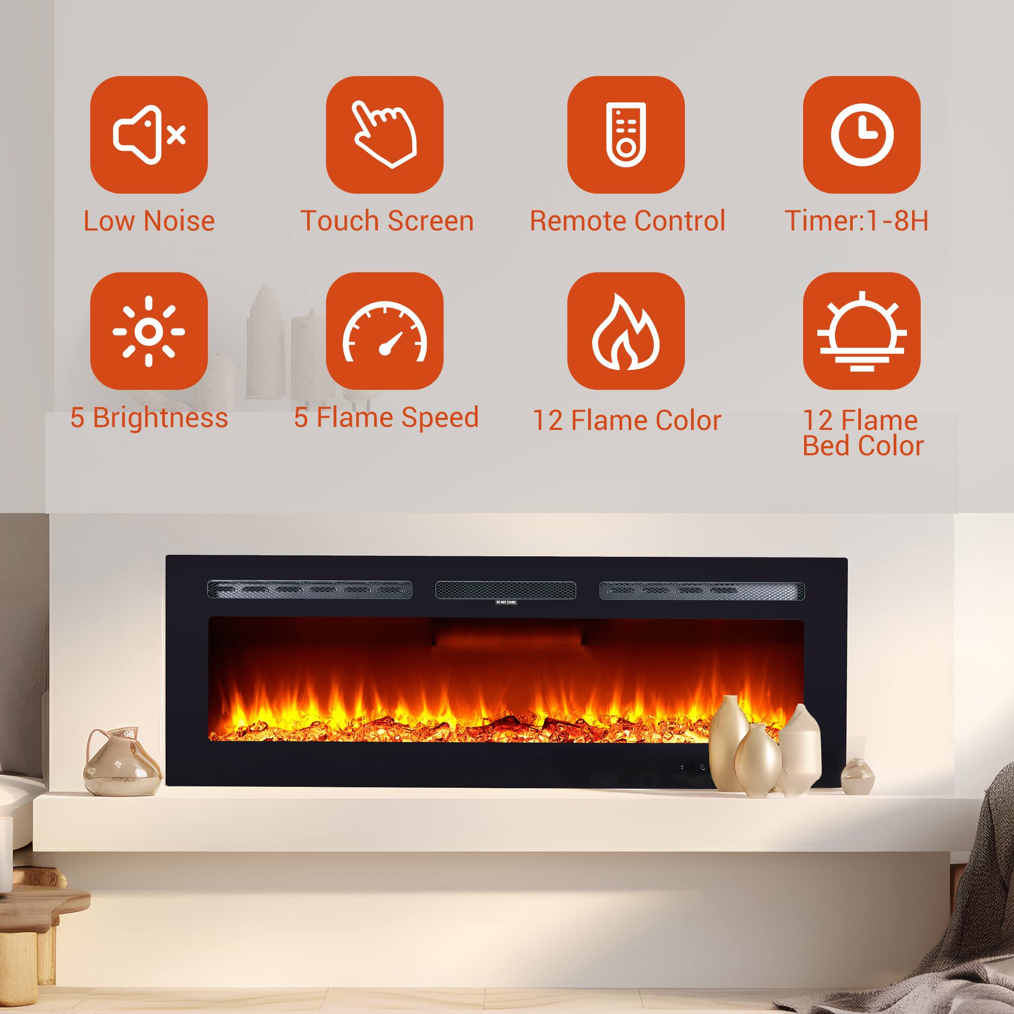 - Low Noise
- Touch Screen
- Remote Control
- Timer: 1-8H
- 5 Brightness
- 5 Flame Speed
- 12 Flame Color
- 12 Flame Bed Color