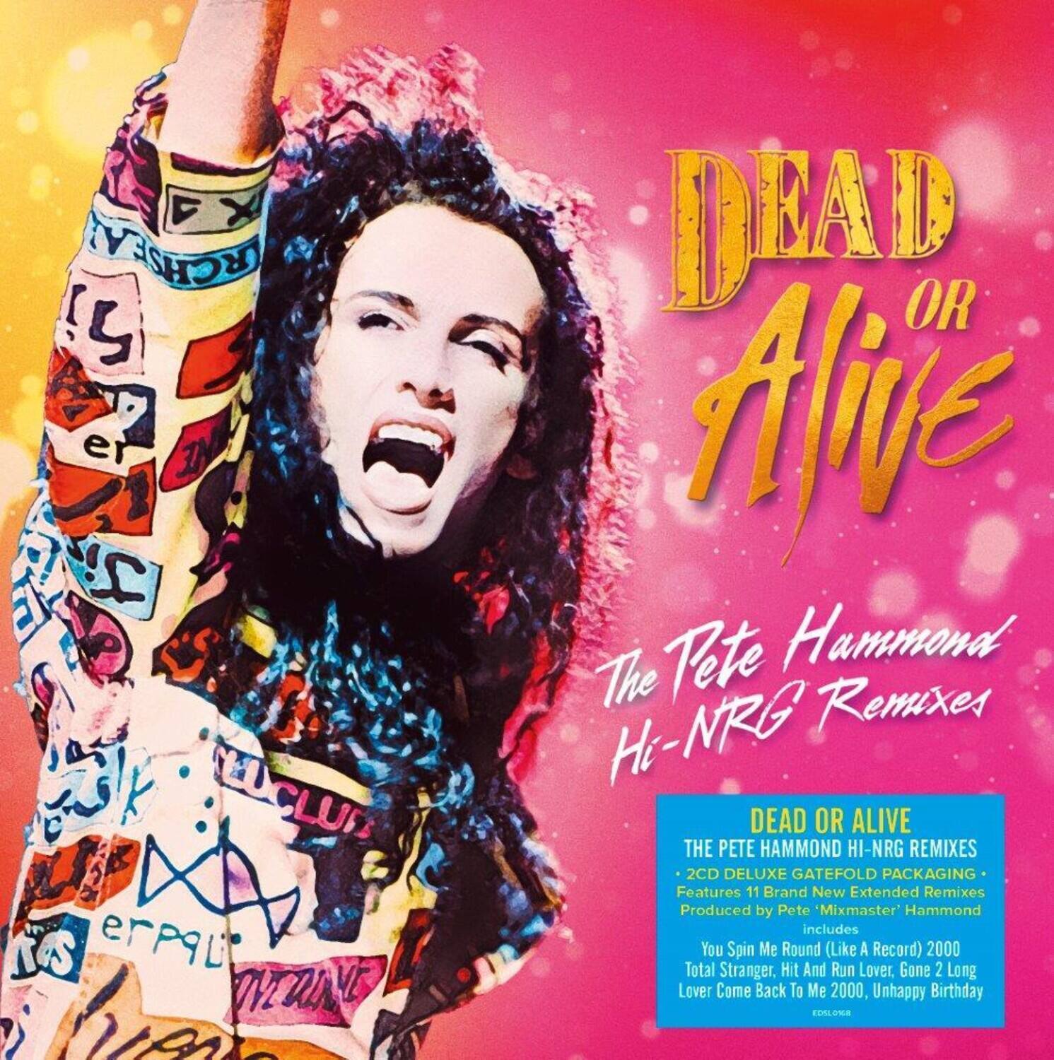 DEAD OR ALIVE  
The Pete Hammond Hi-NRG Remixes  

DEAD OR ALIVE  
THE PETE HAMMOND HI-NRG REMIXES  
2CD DELUXE GATEFOLD PACKAGING  
Features 11 Brand New Extended Remixes Produced by Pete 'Mixmaster' Hammond  
Includes:  
- You Spin Me Round (Like A Record) 2000  
- Total Stranger  
- Hit And Run Lover  
- Gone 2 Long  
- Lover Come Back To Me 2000  
- Unhappy Birthday  

ECLIPSE