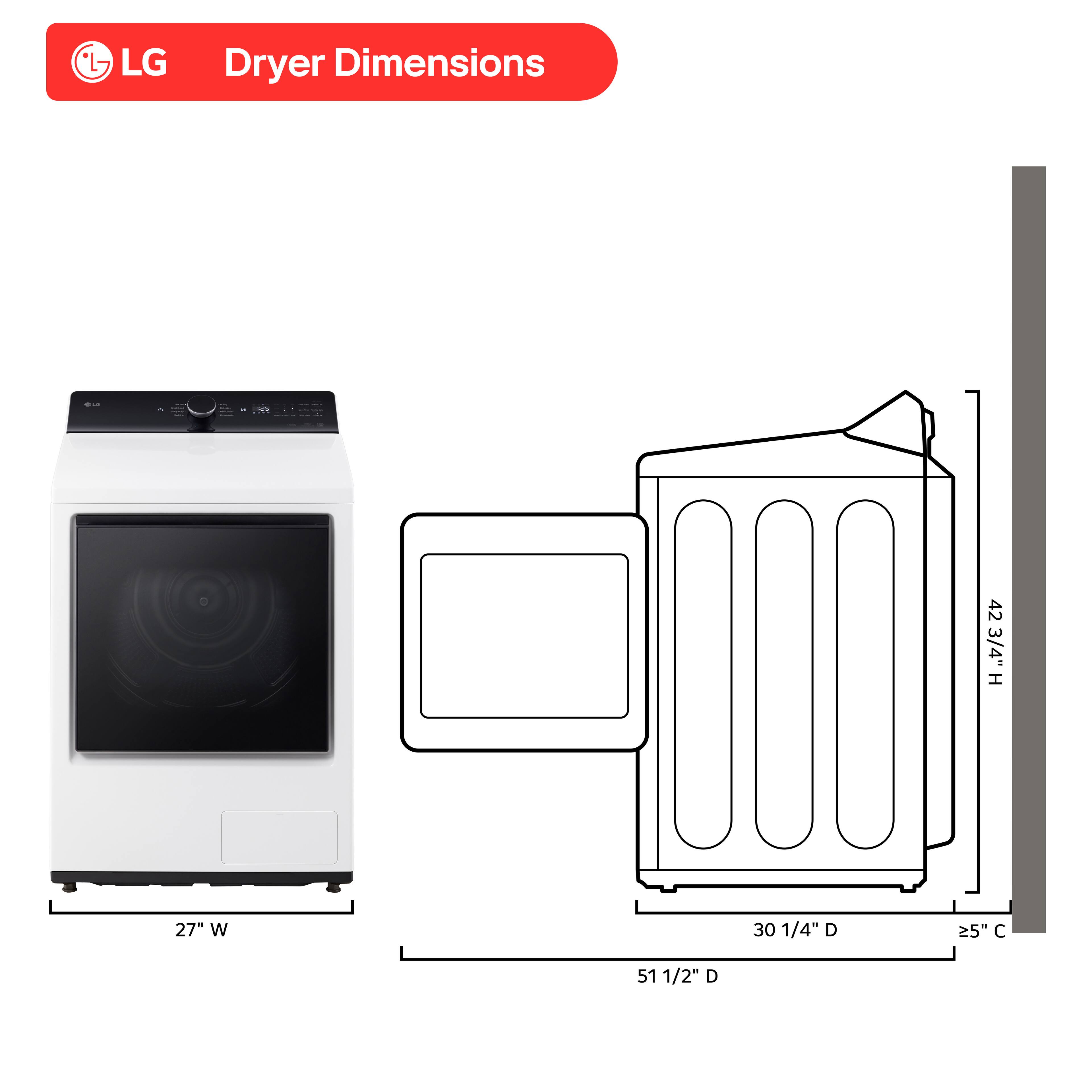 LG Dryer Dimensions
42 3/4" H
27" W
30 1/4" D
≥5" C
51 1/2" D