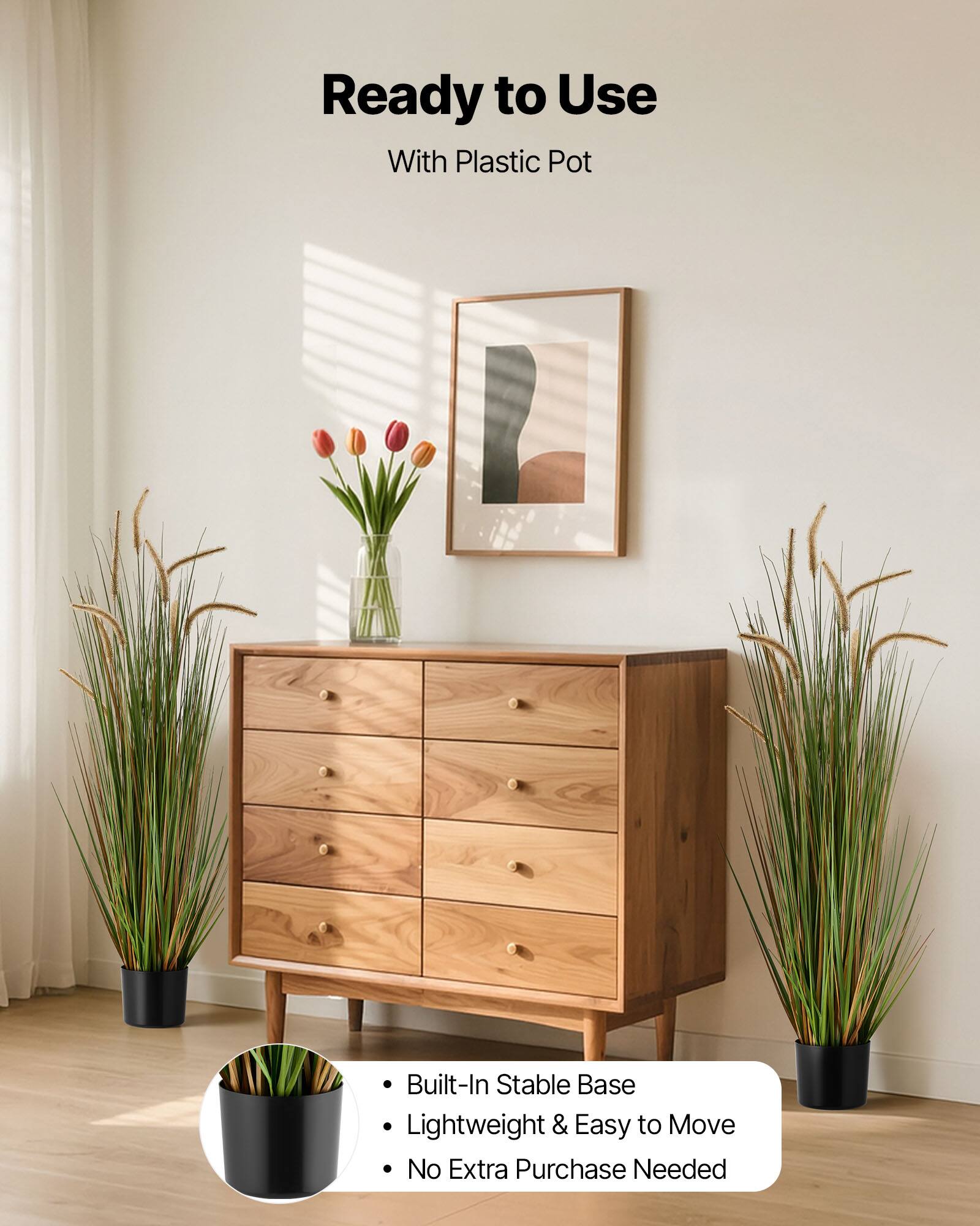 Ready to Use  
With Plastic Pot  

- Built-In Stable Base  
- Lightweight & Easy to Move  
- No Extra Purchase Needed