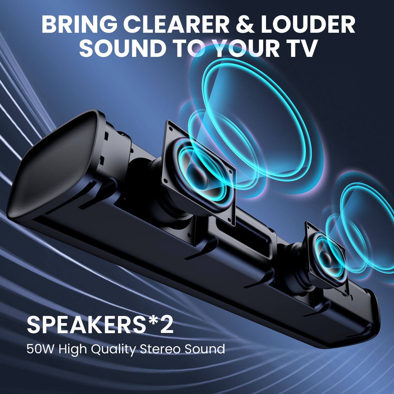 BRING CLEARER & LOUDER SOUND TO YOUR TV

SPEAKERS*2
50W High Quality Stereo Sound