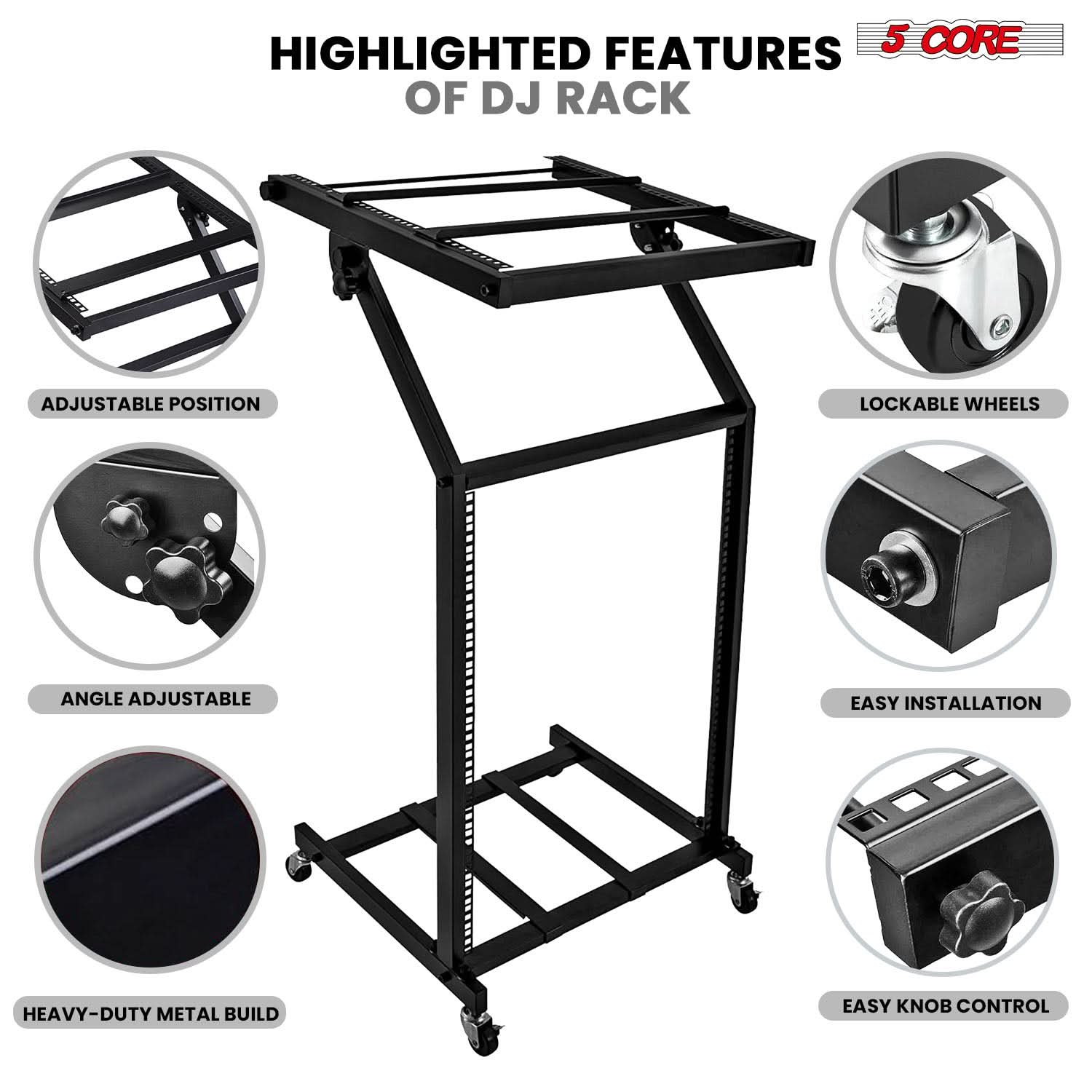 HIGHLIGHTED FEATURES OF DJ RACK

- ADJUSTABLE POSITION
- LOCKABLE WHEELS
- ANGLE ADJUSTABLE
- EASY INSTALLATION
- HEAVY-DUTY METAL BUILD
- EASY KNOB CONTROL

5 CORE