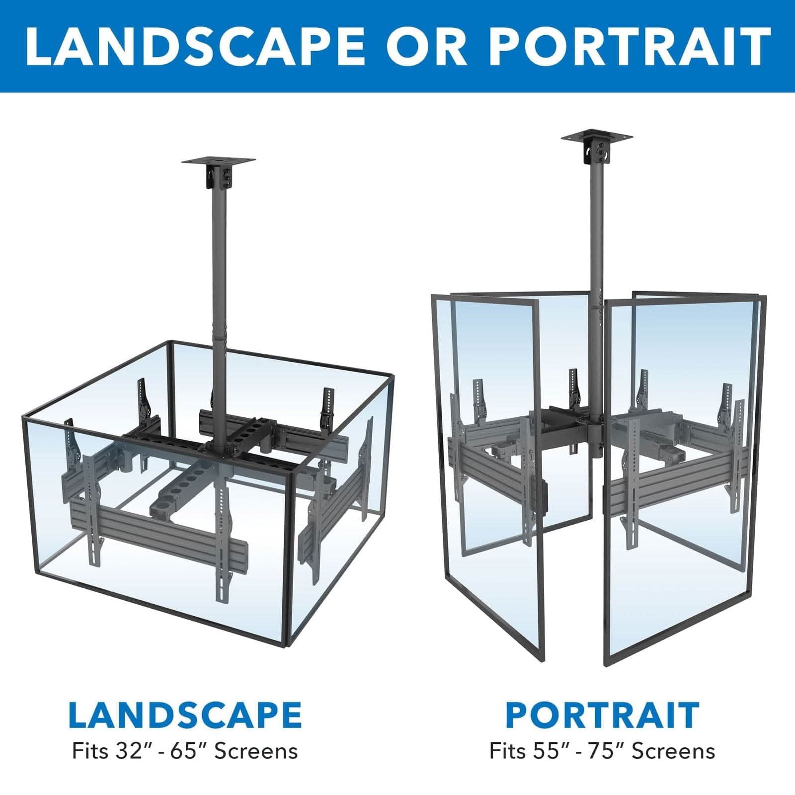 LANDSCAPE OR PORTRAIT

LANDSCAPE
Fits 32" - 65" Screens

PORTRAIT
Fits 55" - 75" Screens