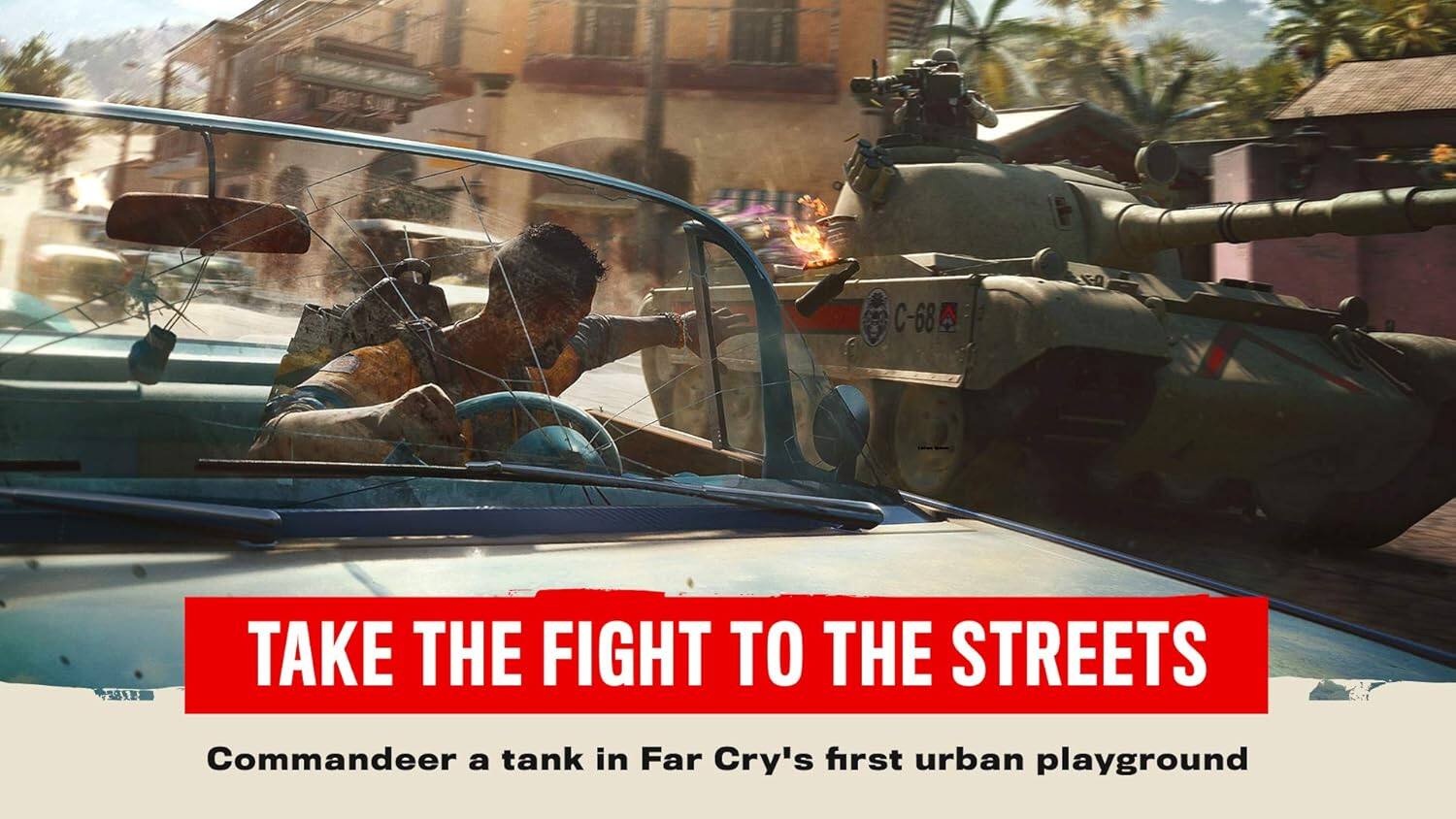 C-68 2812  
TAKE THE FIGHT TO THE STREETS  
Commandeer a tank in Far Cry's first urban playground