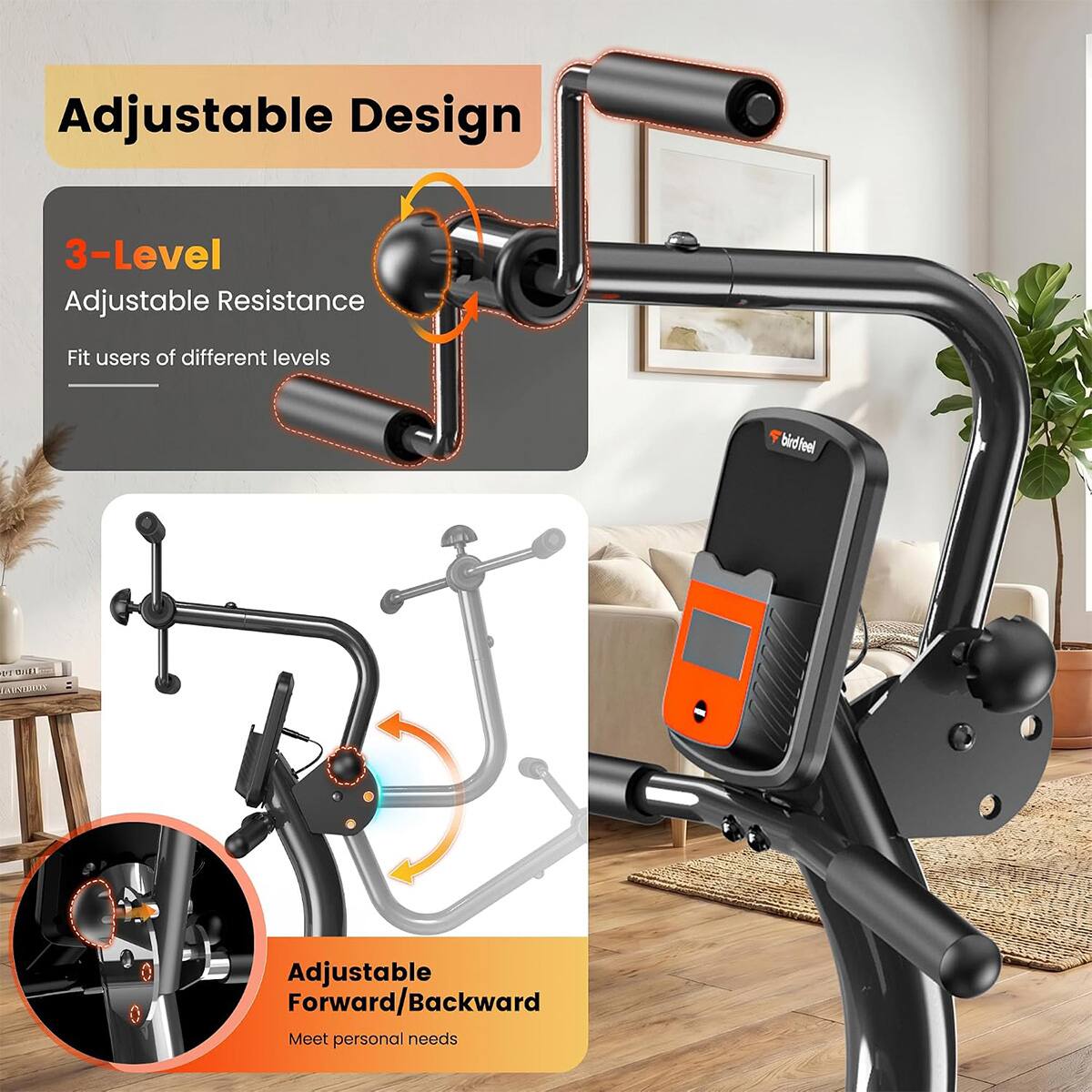 Adjustable Design

3-Level Adjustable Resistance
Fit users of different levels

birdfeel
by MINEULOS

Adjustable Forward/Backward
Meet personal needs
