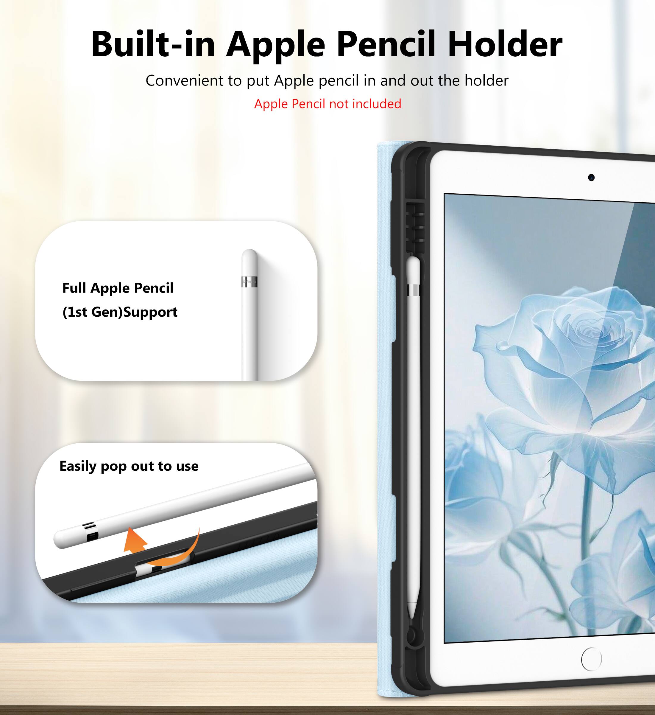 Built-in Apple Pencil Holder  
Convenient to put Apple pencil in and out the holder  
Apple Pencil not included  

Full Apple Pencil (1st Gen) Support  

Easily pop out to use