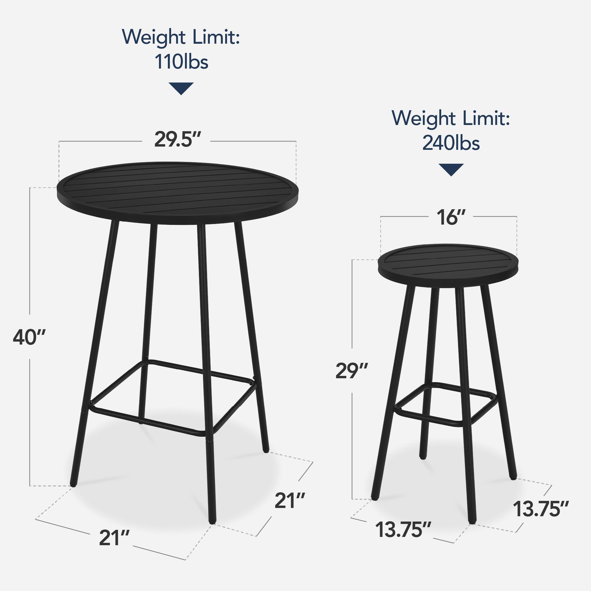 Weight Limit: 110lbs  
29.5"  
40"  
21"  

Weight Limit: 240lbs  
16"  
29"  
13.75"  
13.75"