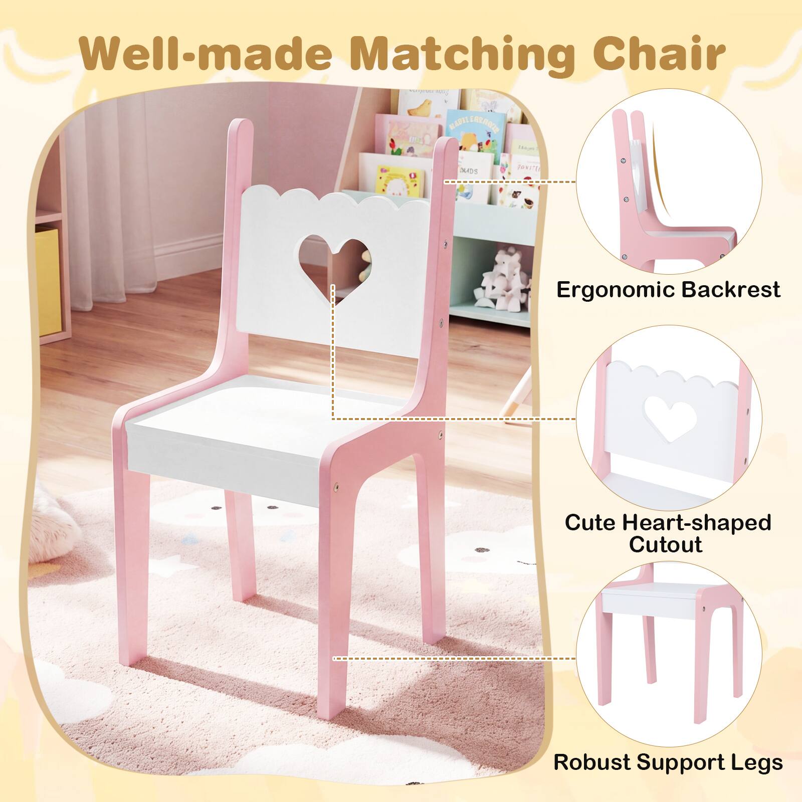 Well-made Matching Chair

- Ergonomic Backrest
- Cute Heart-shaped Cutout
- Robust Support Legs