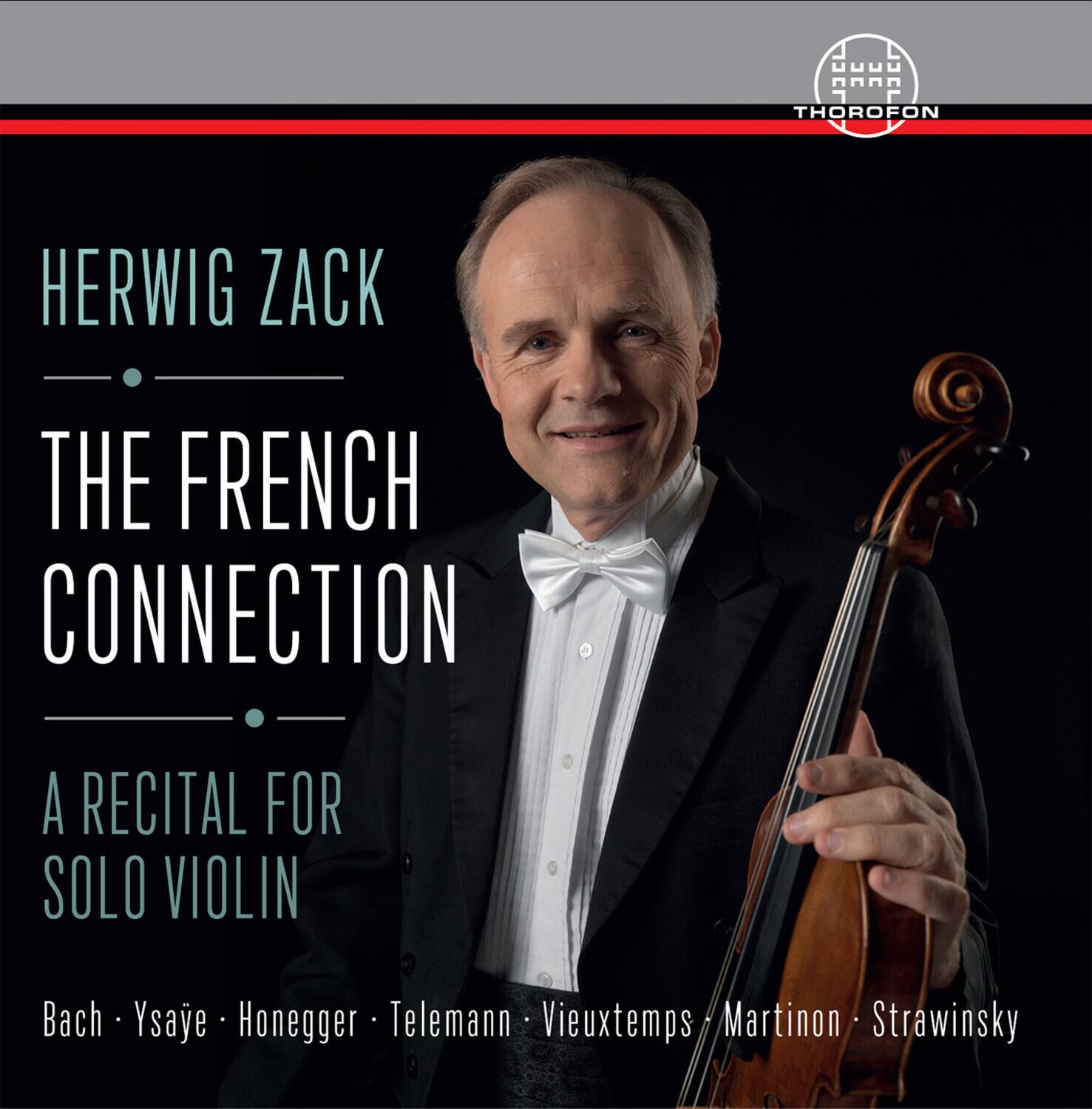 HERWIG ZACK  
THE FRENCH CONNECTION  
A RECITAL FOR SOLO VIOLIN  

Bach • Ysaye • Honegger • Telemann • Vieuxtemps • Martinon • Strawinsky  

THOROFON
