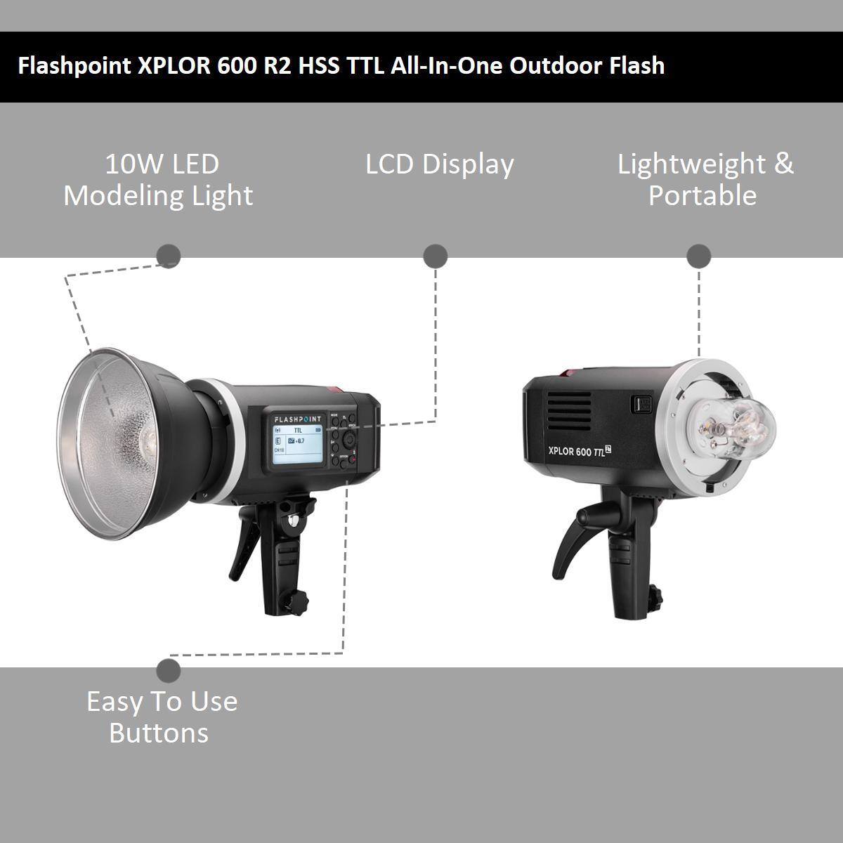 Flashpoint XPLOR 600 R2 HSS TTL All-In-One Outdoor Flash

10W LED Modeling Light

LCD Display

Lightweight & Portable

Easy To Use Buttons