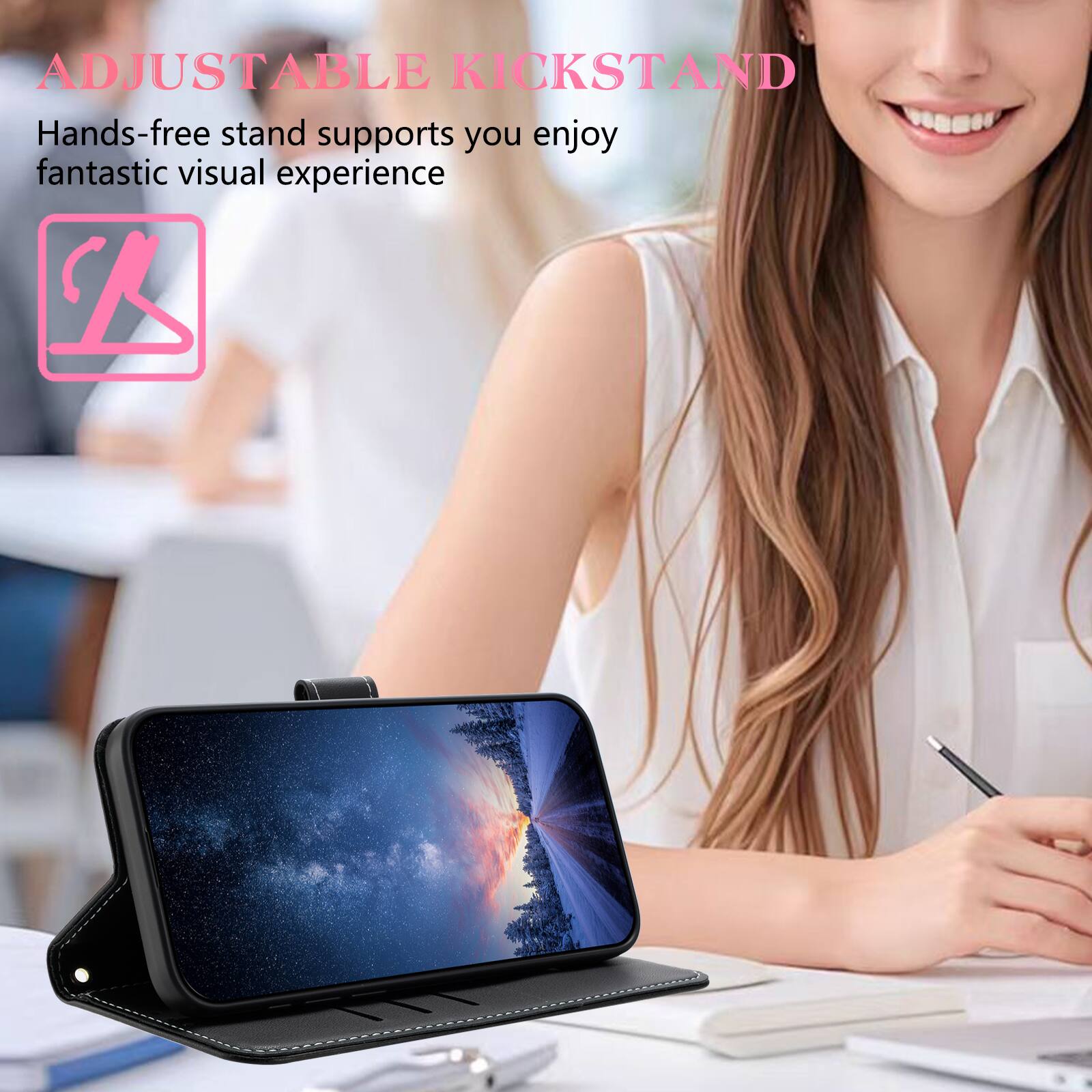 ADJUSTABLE KICKSTAND  
Hands-free stand supports you enjoy fantastic visual experience