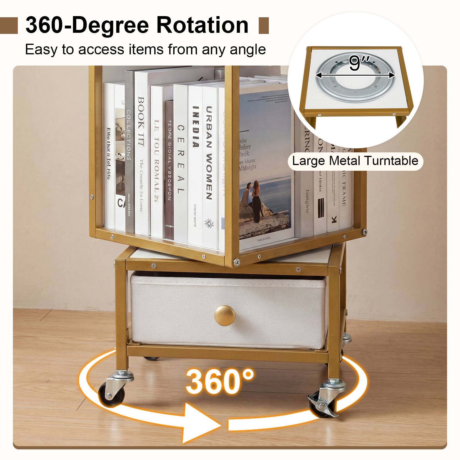 360-Degree Rotation  
Easy to access items from any angle  

Elfic COLLECTIONS  
BOOK TITLE  
TEGME CINEDIA  
URBAN E  
ht that's YOU  
GIGIAL R  
Pastik Before  
luhsue Lot  
The E fidnigia  
Hife C/  
THEST Ear  
Kro Contwello  
36 ROMAL  
VOSORYON  
REAL A  
WOMEN  
KEEP CHODCIVING  

- gu RING ON  
Metal Turntable  
Large writelled ne Juzigirle TRAME  

360