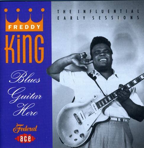 FREDDY KING  
Blues Guitar Hero  

THE INFLUENTIAL EARLY SESSIONS  

Federal Ace