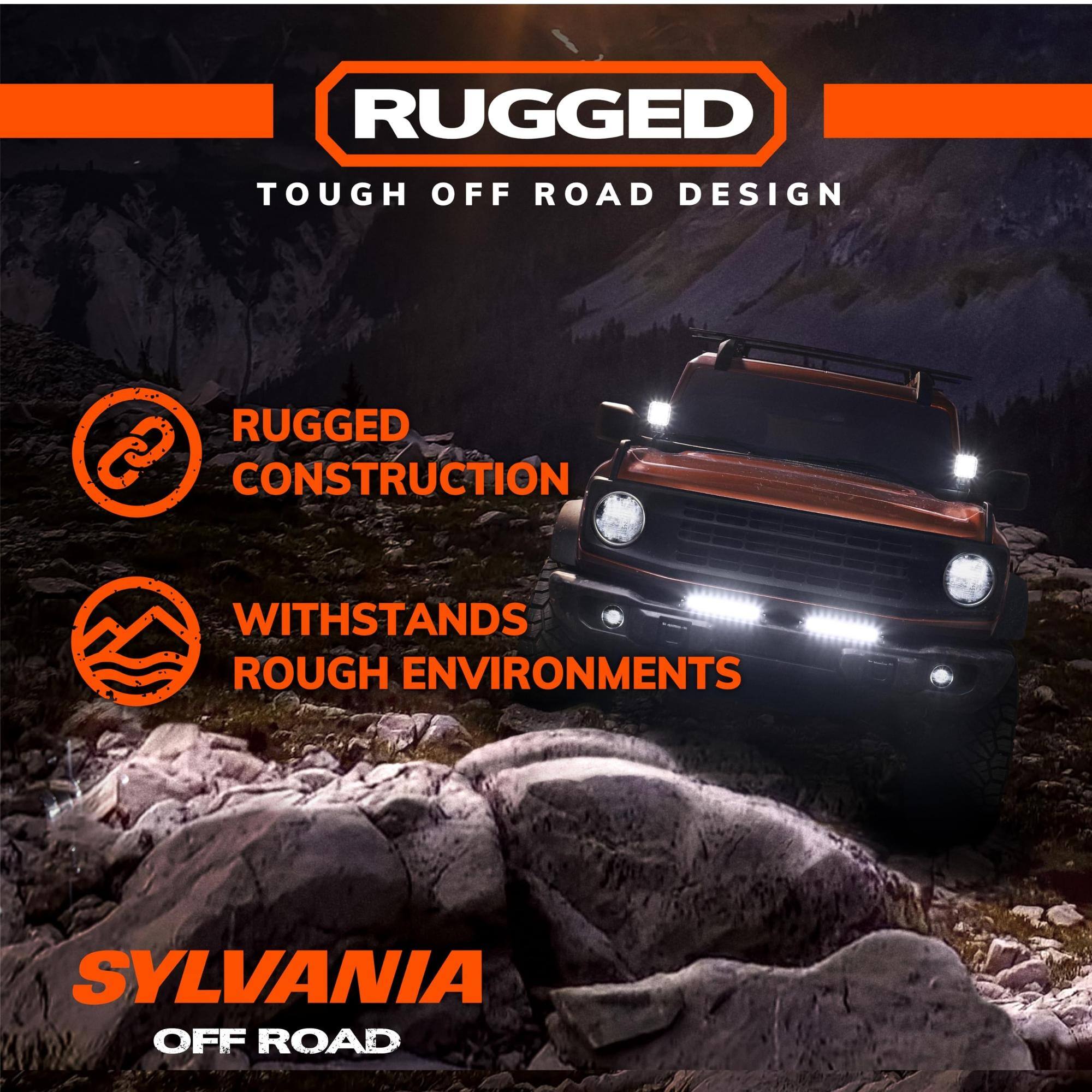 RUGGED  
TOUGH OFF ROAD DESIGN  

RUGGED CONSTRUCTION  
WITHSTANDS ROUGH ENVIRONMENTS  

SYLVANIA  
OFF ROAD