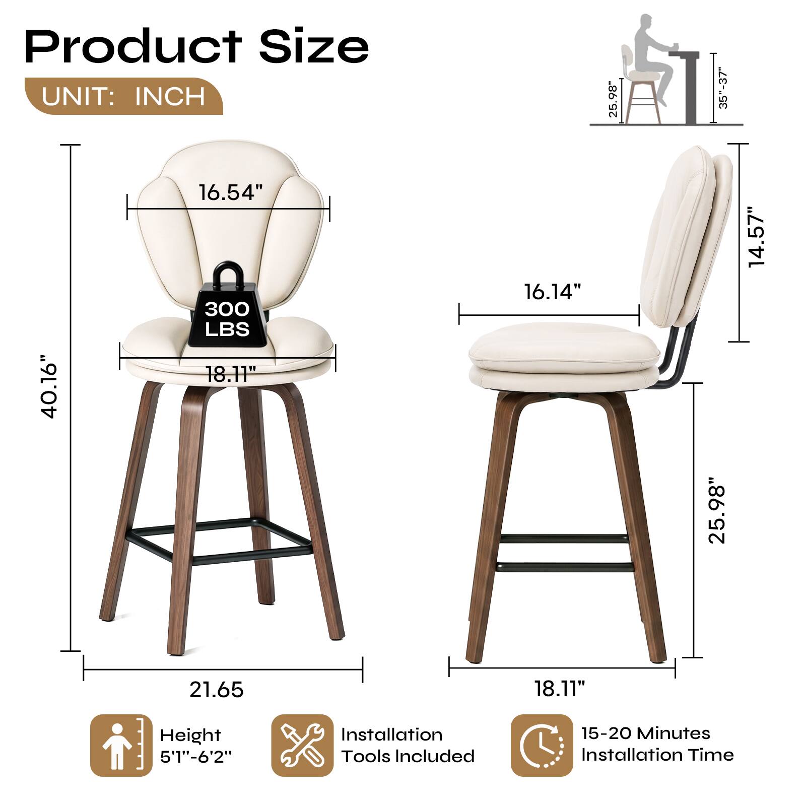 Product Size  
UNIT: INCH  
16.54"  
300 LBS  
18.11"  
40.16"  
16.14"  
25.98"  
35"-37"  
25.98"  
14.57"  
21.65  
18.11"  
Height 5'1"-6'2"  
Installation Tools Included  
15-20 Minutes Installation Time