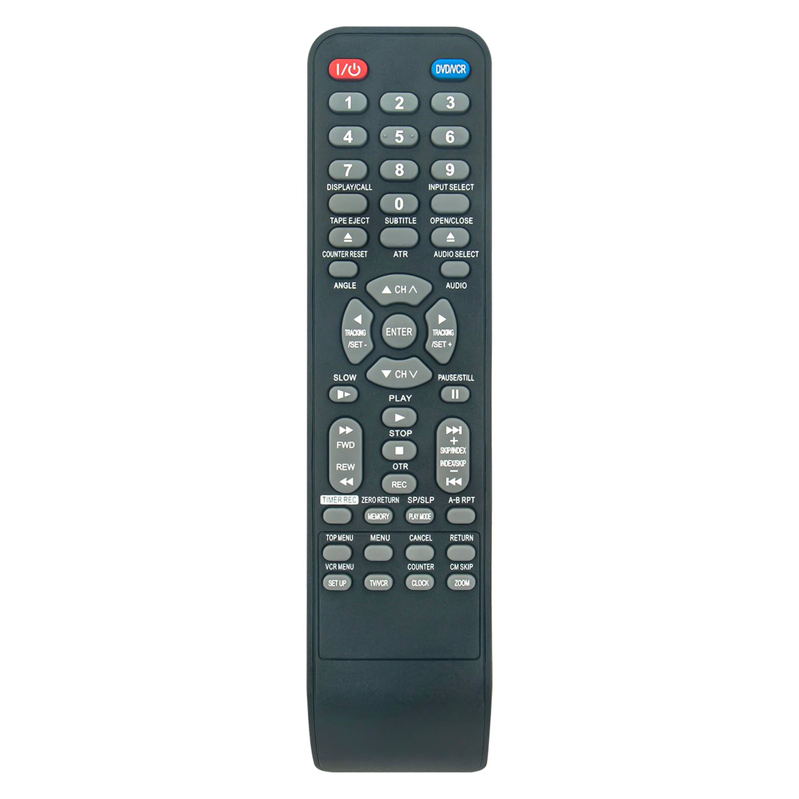 1/0 DVD/VCR

1 2 3 4 5 6 7 8 9 0

DISPLAY/CALL

TAPE EJECT

SUBTITLE

COUNTER RESET

ANGLE

AUDIO SELECT

CH A

AUDIO TRACING

PCT- ENTER TRACKING ISET

SLOW

CH V

PLAY

PAUSE/STILL

FWD

REW

STOP

REC

H + SEPINOEI

HEISP

H4 TUEA

REC ZERO

RETURN

SP/SLP

A-B RPT

MEMORY

KTE

TO M

MENU

MENU CANCEL

RETURN

VCR MENU

COUNTER

SKIP

SET UP

TWO

CLOCK

ZOOM

INPUT SELECT

TITLE

OPEN/CLOSE

AUDIO SELECT

AUDIO

CH V

PAUSER/STILL

SP/SLP

A-B RPT

CANCEL

RETURN

COUNTER

CM SKIP

CLOCK

ZOOM

TOP MENU

VCR MENU

SET UP

TWO