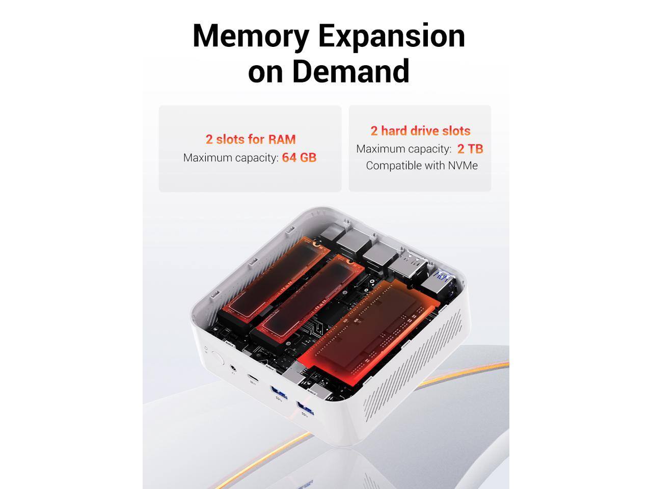 Memory Expansion on Demand

2 slots for RAM  
Maximum capacity: 64 GB

2 hard drive slots  
Maximum capacity: 2 TB  
Compatible with NVMe
