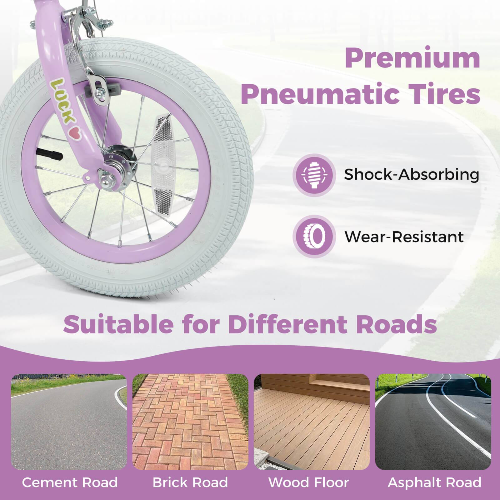 Premium Pneumatic Tires

- Shock-Absorbing
- Wear-Resistant

Suitable for Different Roads

- Cement Road
- Brick Road
- Wood Floor
- Asphalt Road
