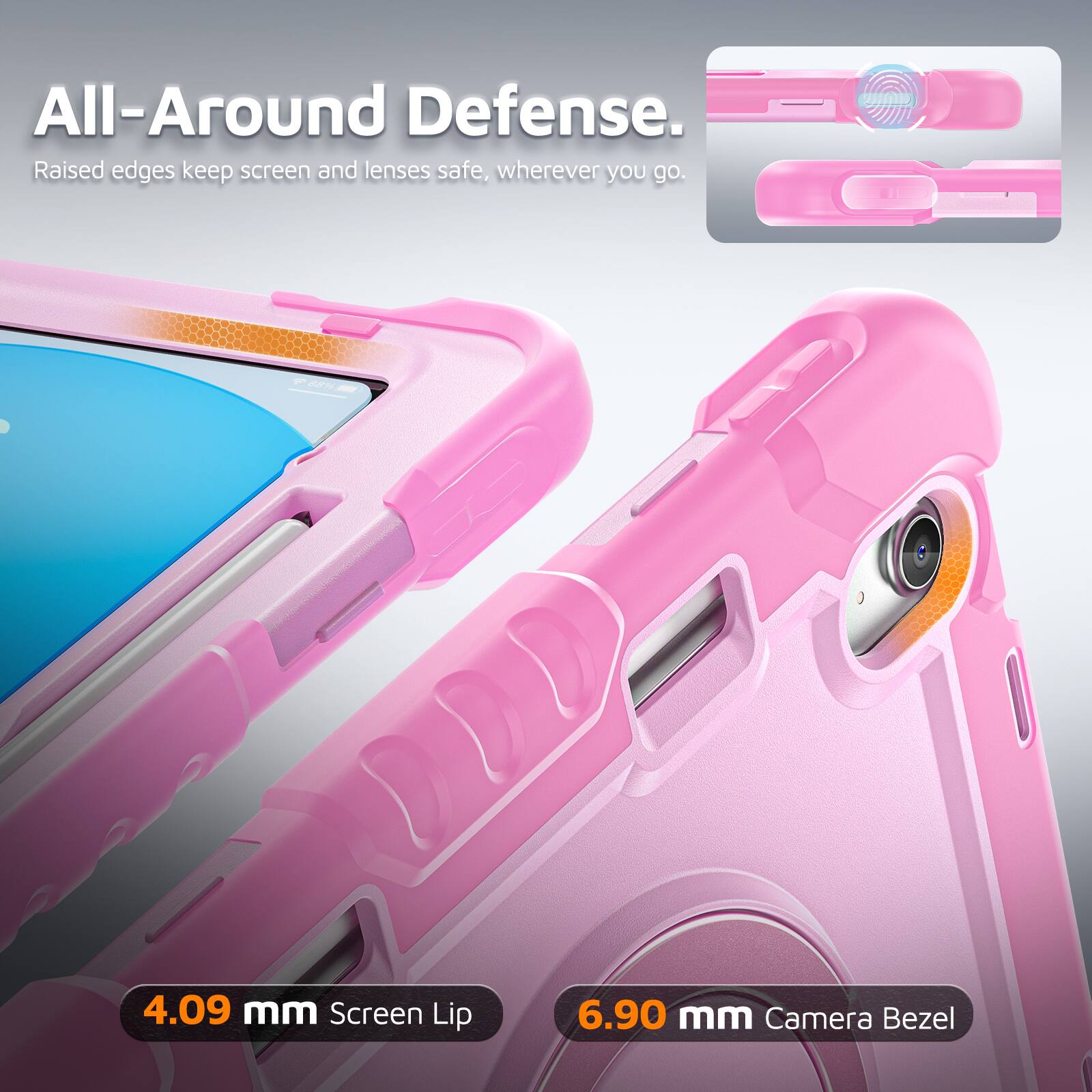 All-Around Defense. Raised edges keep screen and lenses safe, wherever you go. 4.09 mm Screen Lip 6.90 mm Camera Bezel