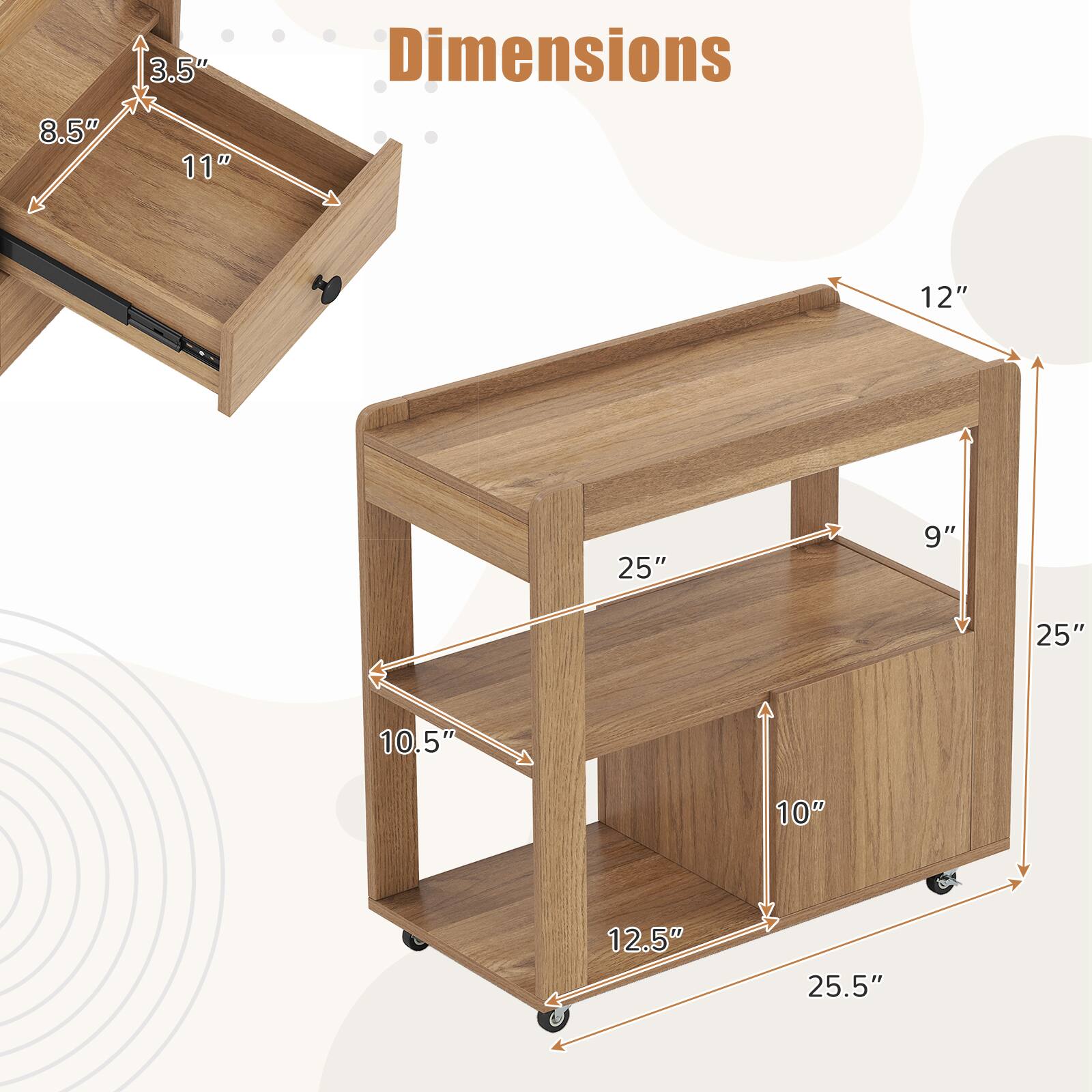 Dimensions:

- Drawer: 8.5" (width) x 3.5" (height) x 11" (depth)
- Cart:
  - Width: 25.5"
  - Depth: 25"
  - Height: 12"
  - Shelf 1: 10.5" (depth)
  - Shelf 2: 10" (depth)
  - Side: 9" (depth)
  - Bottom shelf: 12.5" (depth)
