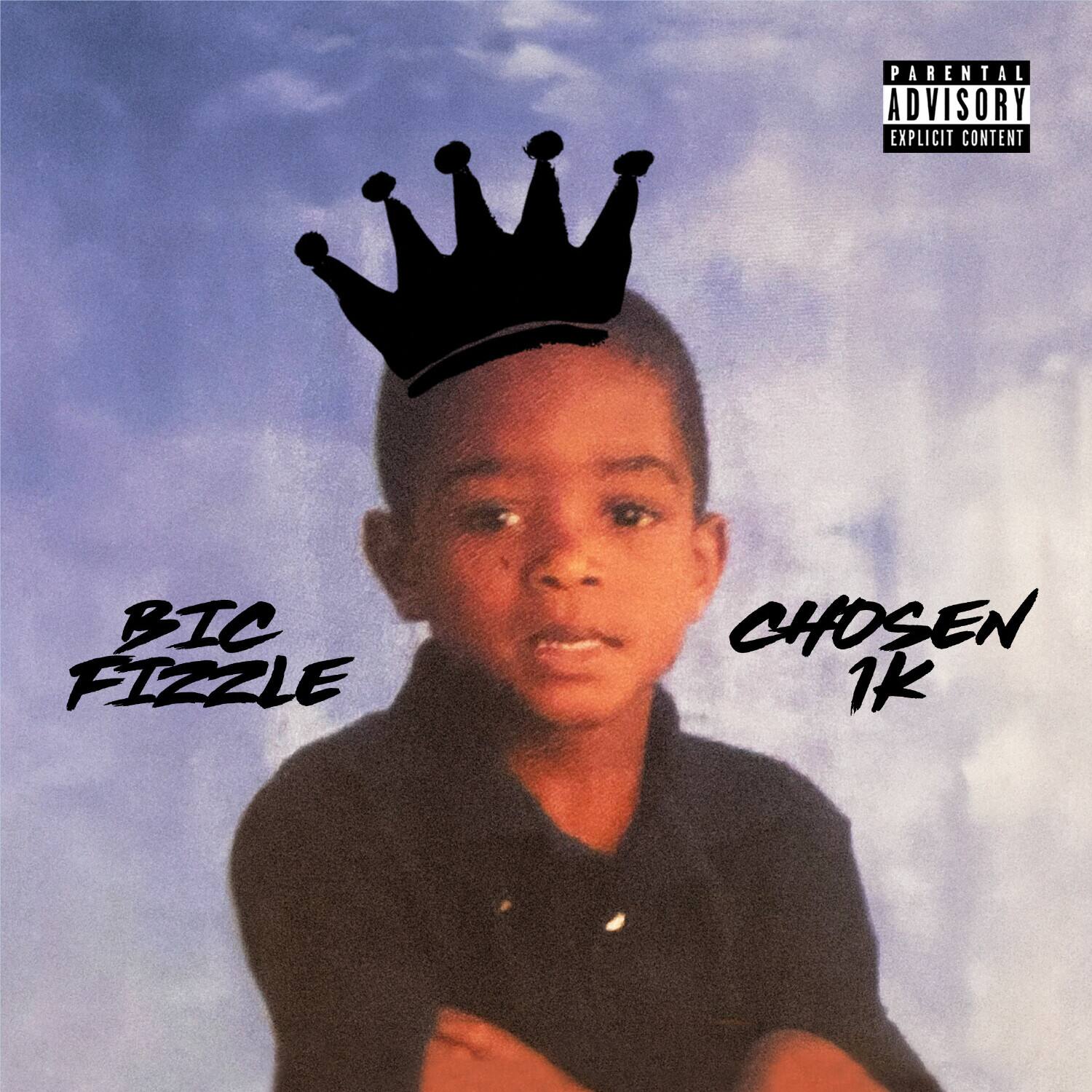 BIC FIZZLE  
CHOSEN 1K  

PARENTAL ADVISORY  
EXPLICIT CONTENT