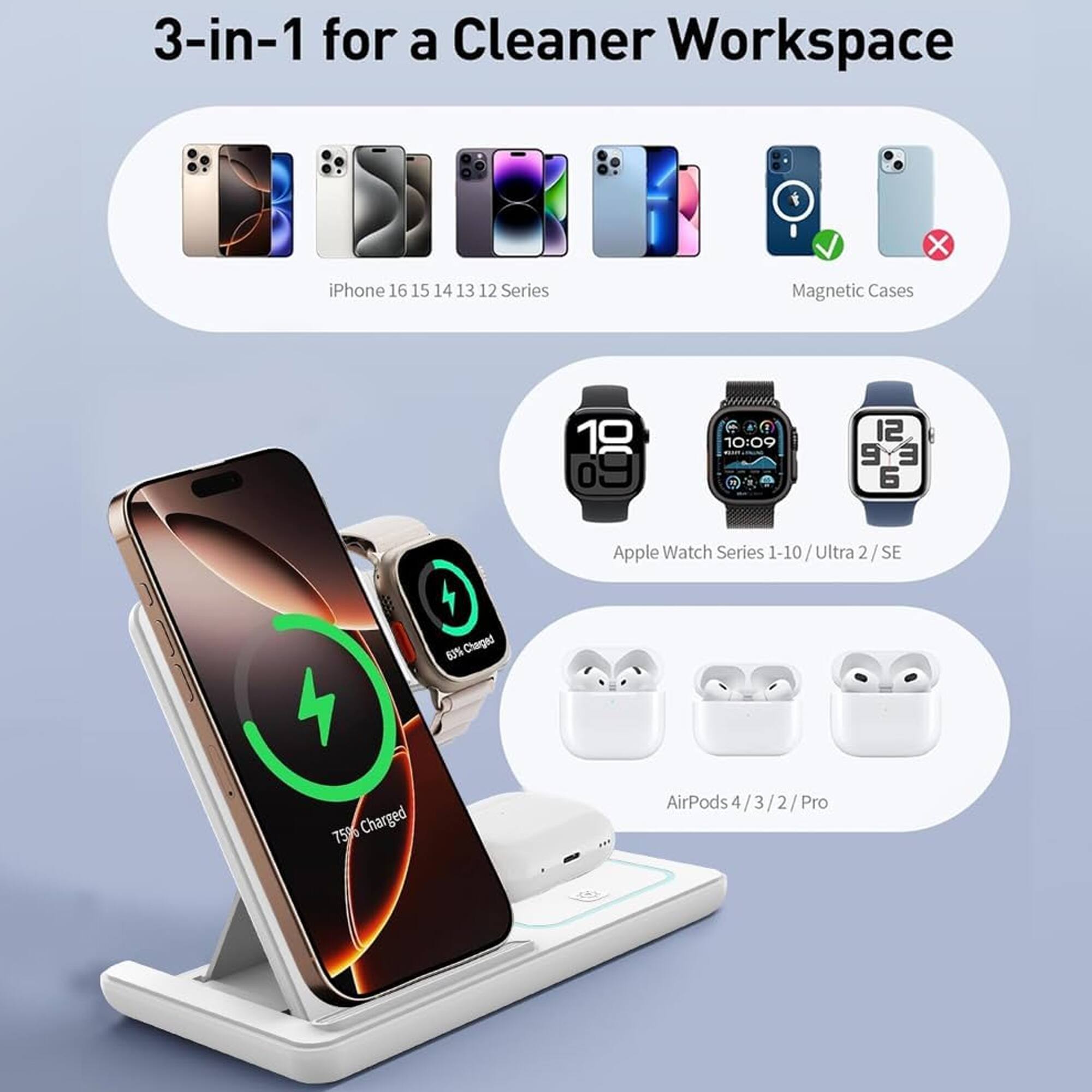 3-in-1 for a Cleaner Workspace

iPhone 16 15 14 13 12 Series

Magnetic Cases

Apple Watch Series 1-10 / Ultra 2 / SE

AirPods 4/3/2/Pro