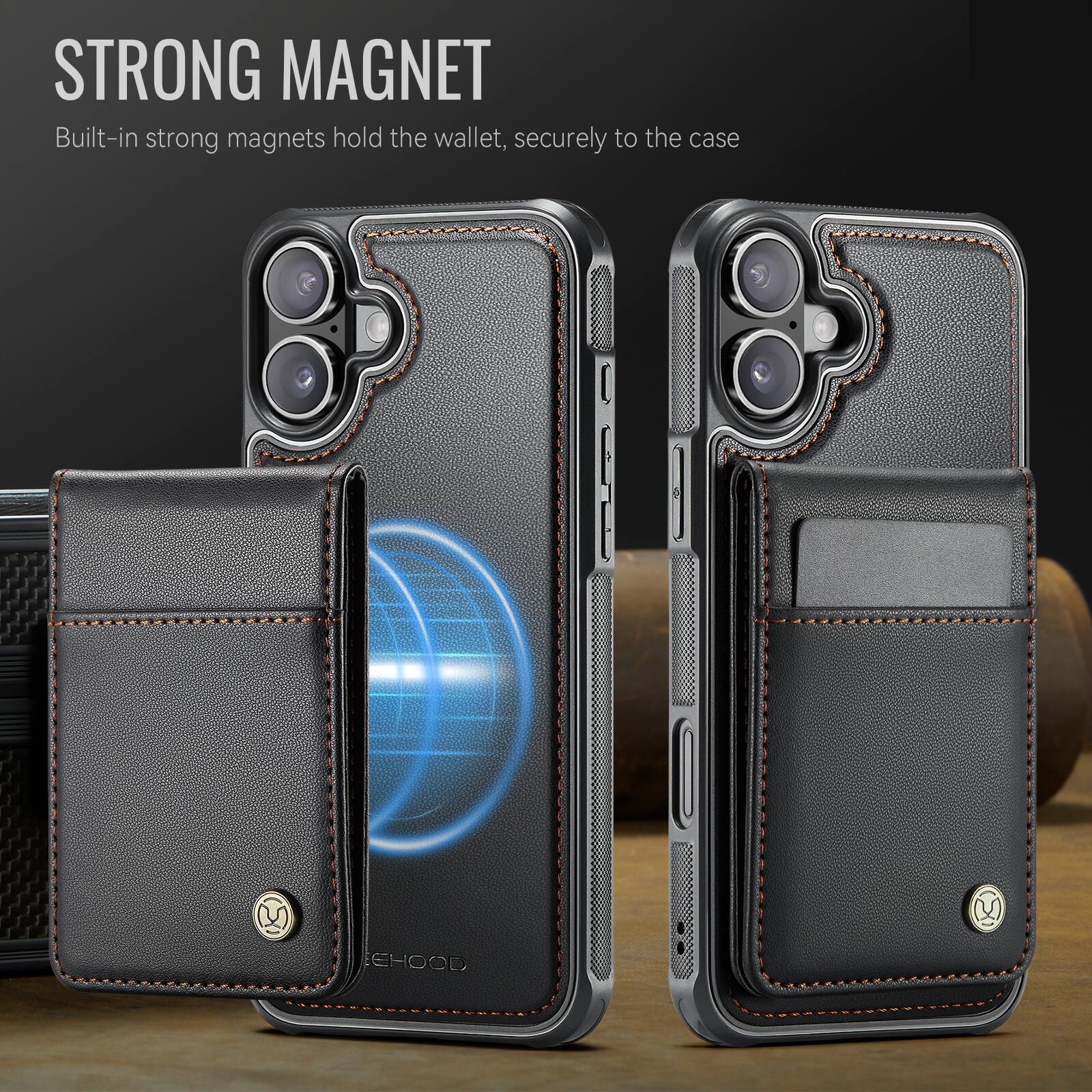 STRONG MAGNET  
Built-in strong magnets hold the wallet, securely to the case