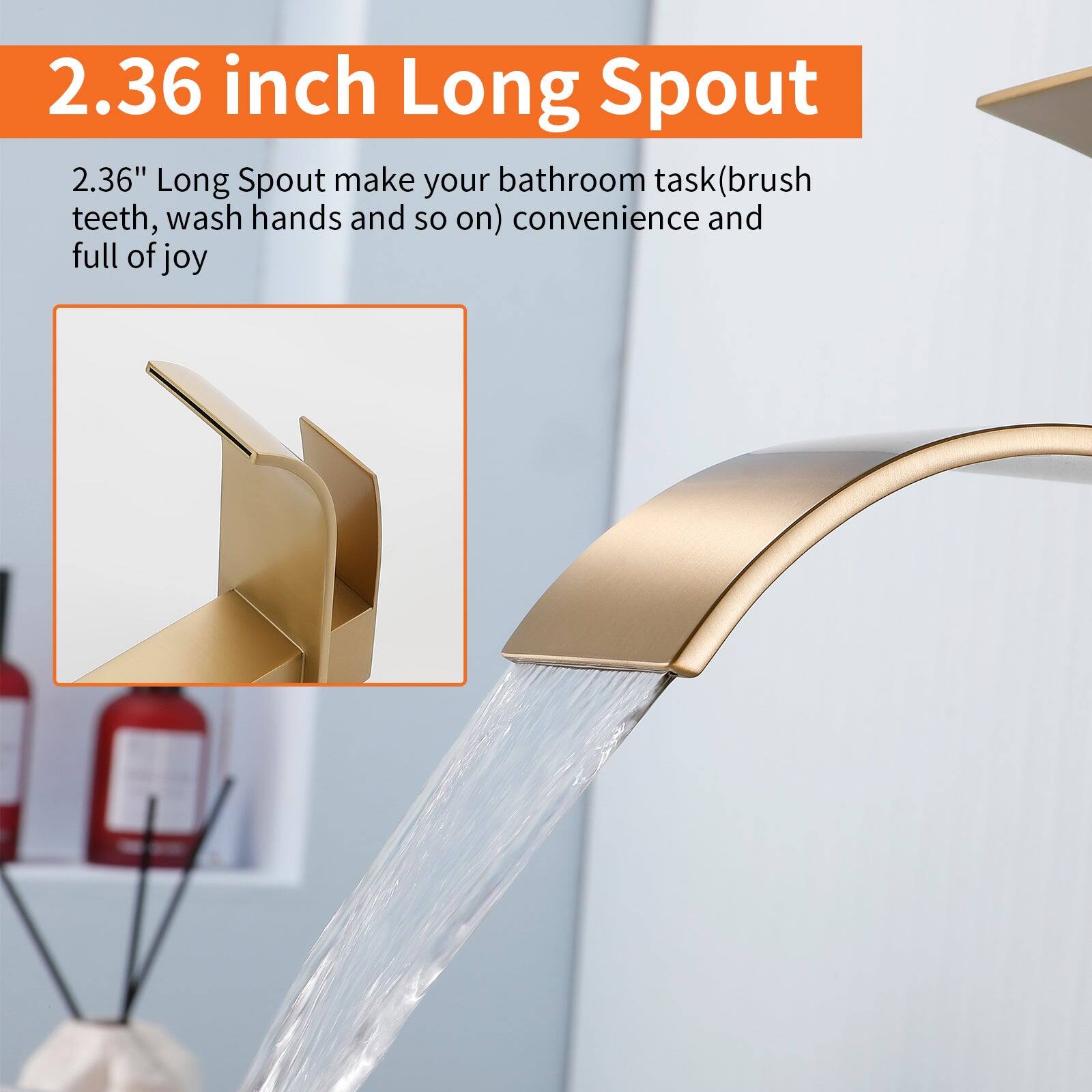 2.36 inch Long Spout

2.36" Long Spout make your bathroom task (brush teeth, wash hands and so on) convenience and full of joy