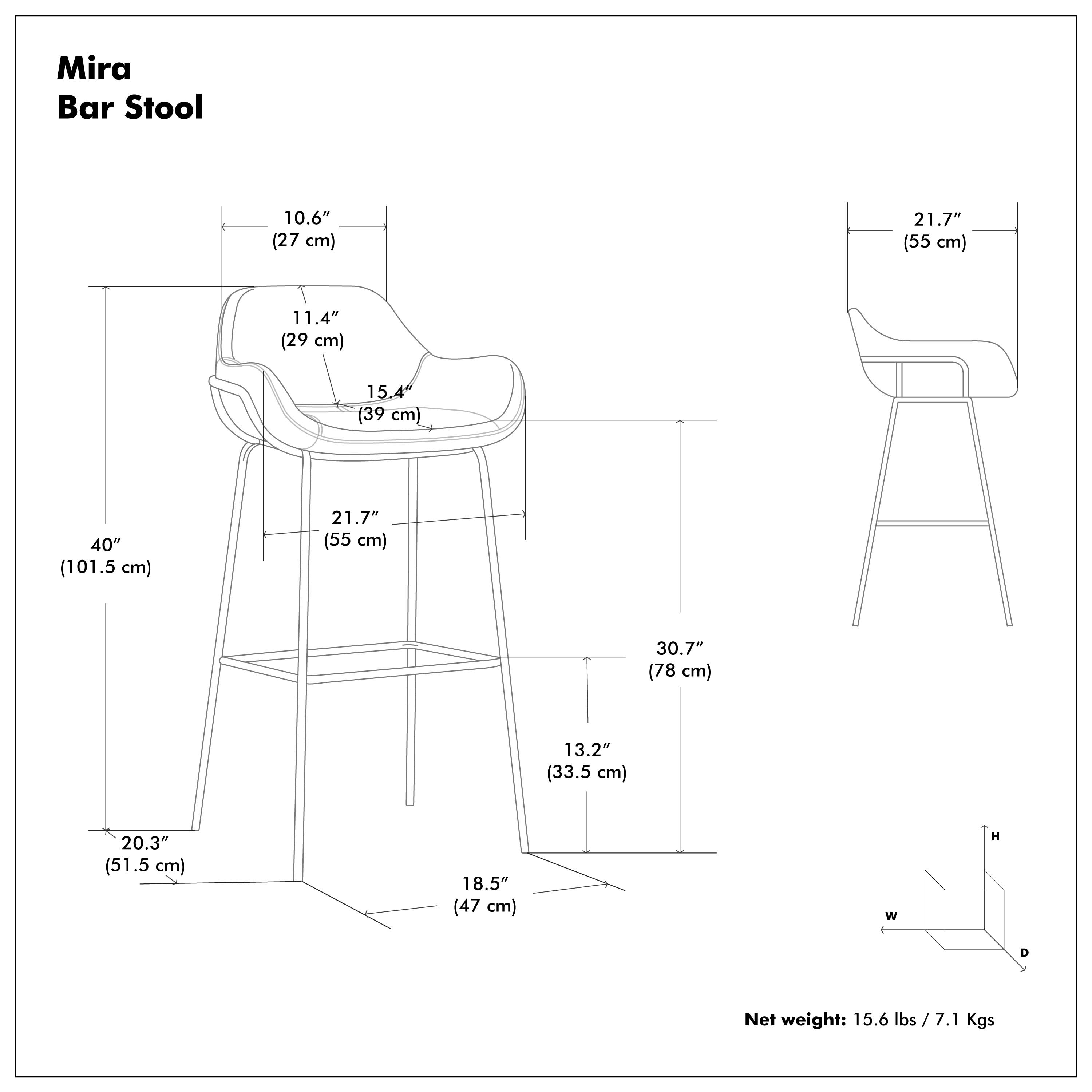 Mira Bar Stool

- Seat Height: 21.7" (55 cm)
- Seat Depth: 18.5" (47 cm)
- Seat Width: 21.7" (55 cm)
- Back Height: 30.7" (78 cm)
- Back Width: 11.4" (29 cm)
- Back Depth: 15.4" (39 cm)
- Overall Height: 40" (101.5 cm)
- Overall Width: 20.3" (51.5 cm)
- Overall Depth: 13.2" (33.5 cm)
- Seat Height from Floor: 10.6" (27 cm)

Net weight: 15.6 lbs / 7.1 Kgs