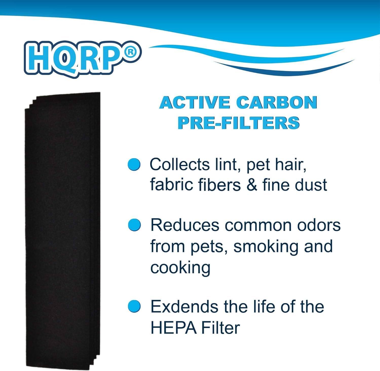 HQRP ACTIVE CARBON PRE-FILTERS  
Collects lint, pet hair, fabric fibers & fine dust  
Reduces common odors from pets, smoking and cooking  
Extends the life of the HEPA Filter