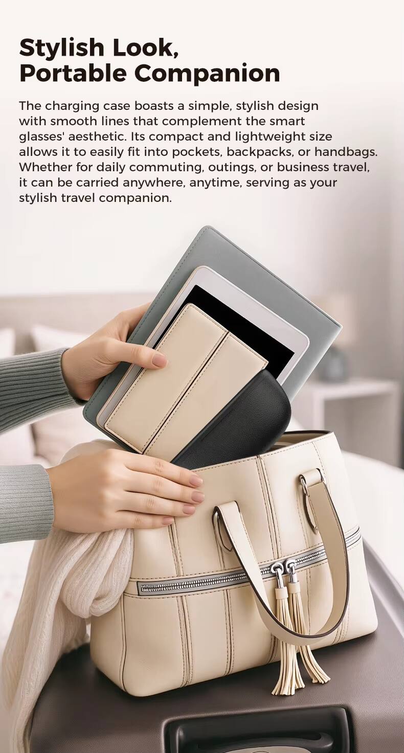 Stylish Look, Portable Companion

The charging case boasts a simple, stylish design with smooth lines that complement the smart glasses' aesthetic. Its compact and lightweight size allows it to easily fit into pockets, backpacks, or handbags. Whether for daily commuting, outings, or business travel, it can be carried anywhere, anytime, serving as your stylish travel companion.