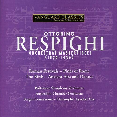 VANGUARD CLASSICS  
Recordings for the Connoisseur  

OTTORINO RESPIGHI  
ORCHESTRAL MASTERPIECES  
(1879-1936)  

Roman Festivals - Pines of Rome  
The Birds - Ancient Airs and Dances  

Baltimore Symphony Orchestra  
Australian Chamber Orchestra  
Sergui Comissiona - Christopher Lyndon Gee
