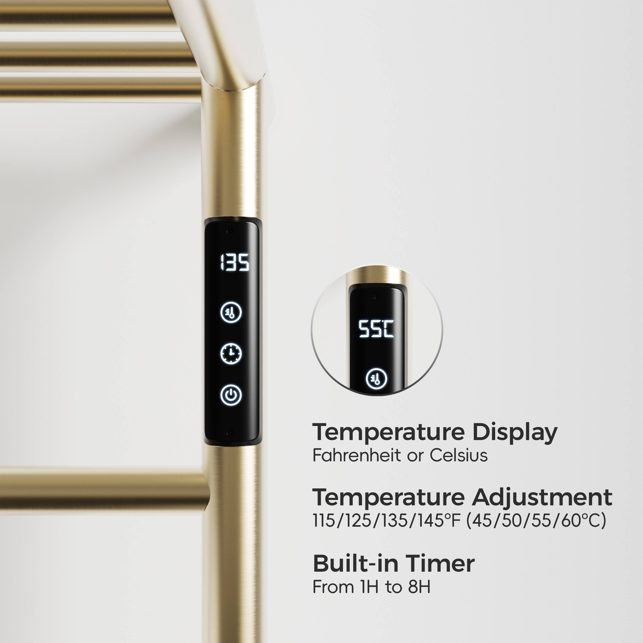 135 1 550  
Temperature Display Fahrenheit or Celsius  
Temperature Adjustment 115/125/135/145F (45/50/55/60C)  
Built-in Timer From 1H to 8H