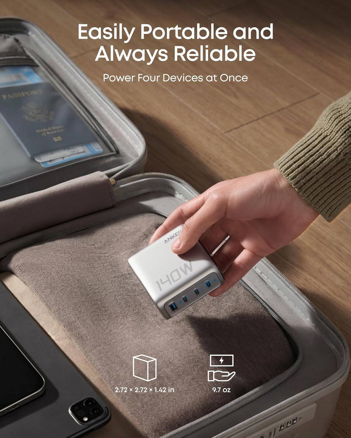 PASSPORT  
Easily Portable and Always Reliable  
Power Four Devices at Once  

ANKER 140W  
2.72 x 2.72 x 1.42 in  
9.7 oz