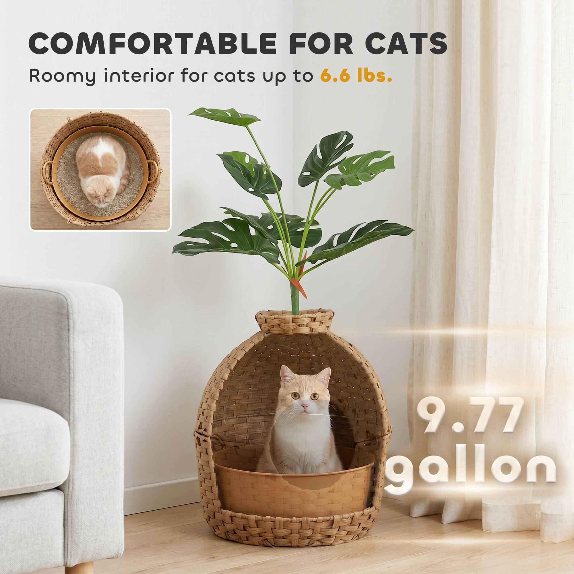 COMFORTABLE FOR CATS  
Roomy interior for cats up to 6.6 lbs.  
9.77 gallon
