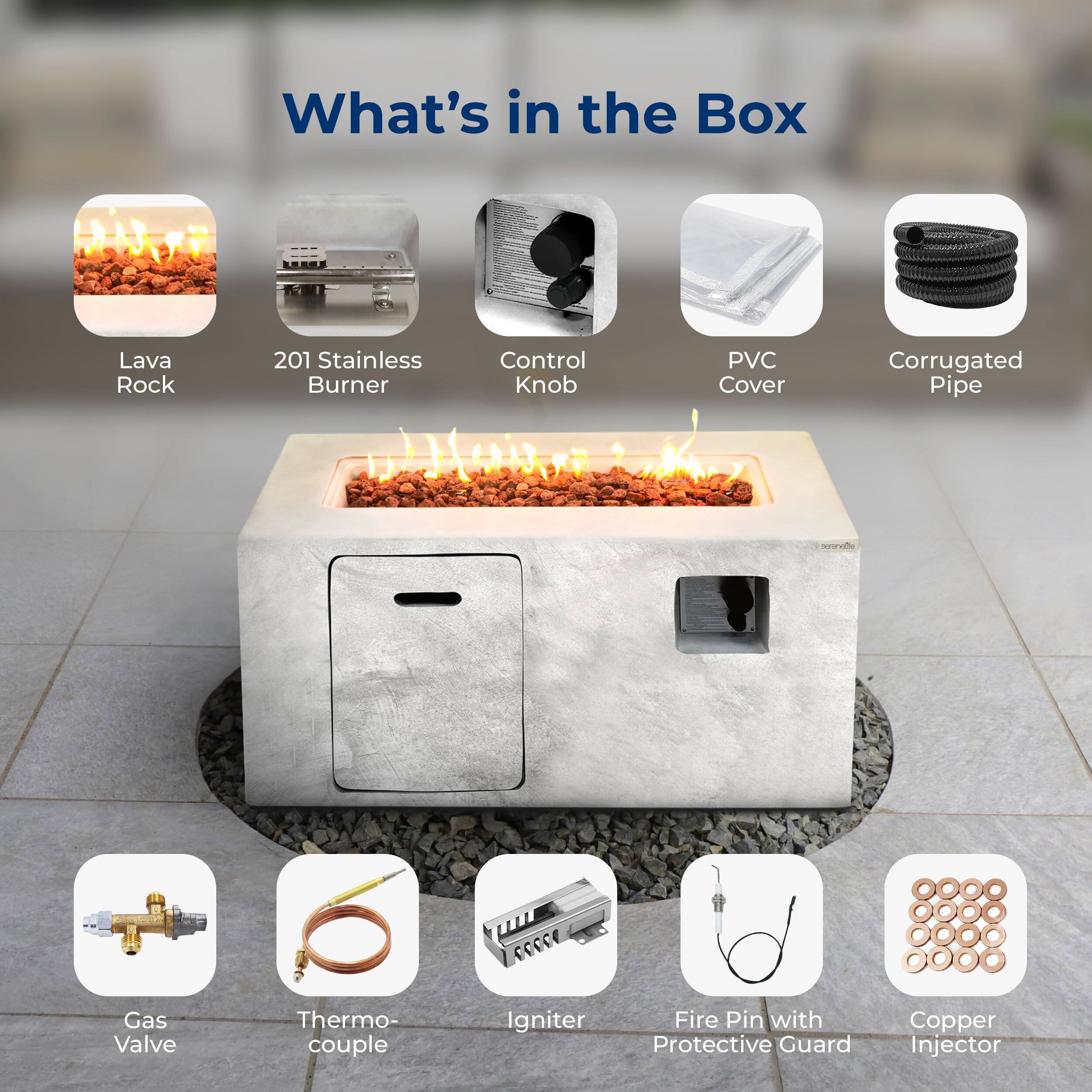 What's in the Box

- Lava Rock
- 201 Stainless Burner
- Control Knob
- PVC Cover
- Corrugated Pipe
- Gas Valve
- Thermocouple
- Igniter
- Fire Pin with Protective Guard
- Copper Injector