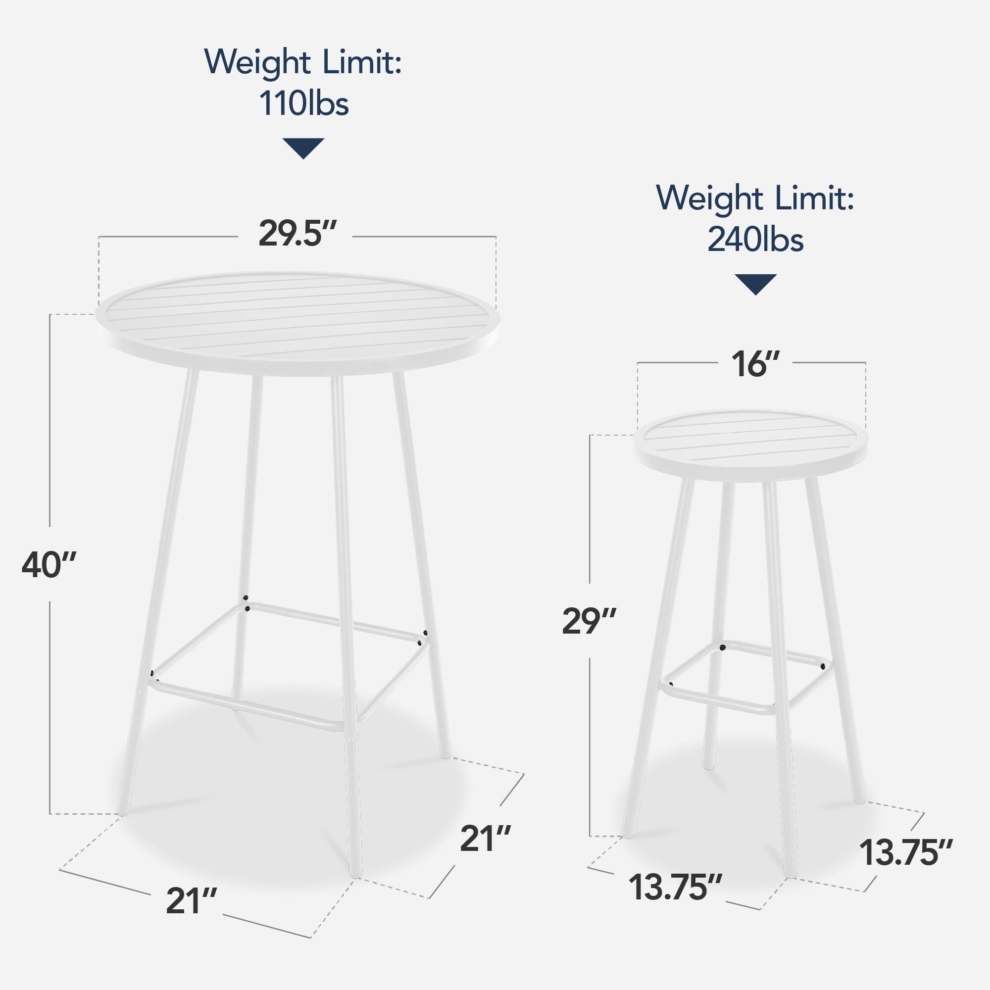 Weight Limit: 110lbs  
29.5"  
40"  
21"  

Weight Limit: 240lbs  
16"  
29"  
13.75"  
13.75"