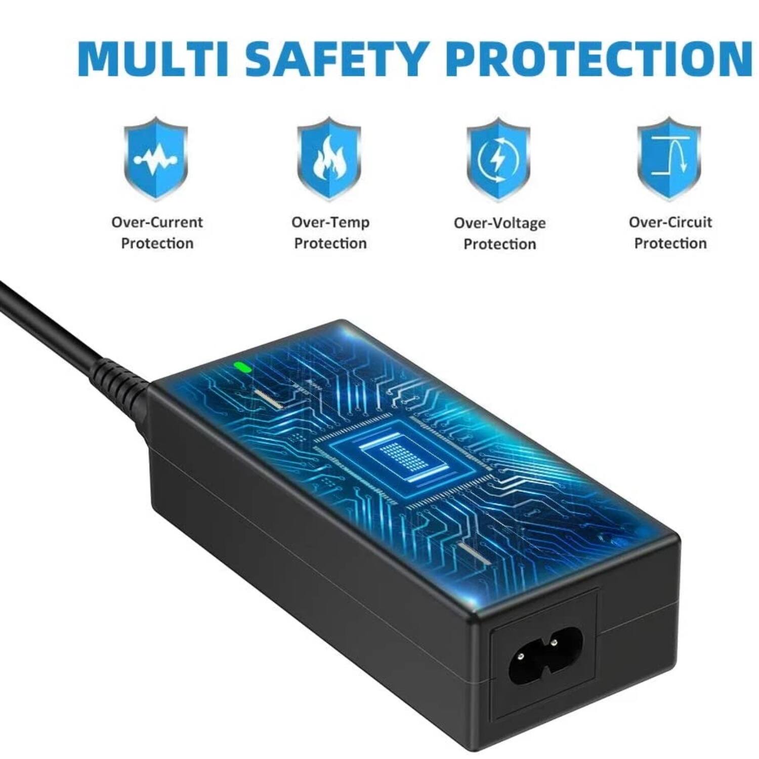 MULTI SAFETY PROTECTION

- Over-Current Protection
- Over-Temp Protection
- Over-Voltage Protection
- Over-Circuit Protection