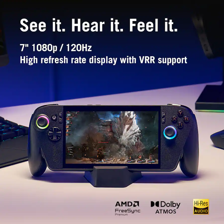 See it. Hear it. Feel it. 7" 1080p / 120Hz High refresh rate display with VRR support AMD FreeSync Premium Dolby Atmos Hi-Res Audio