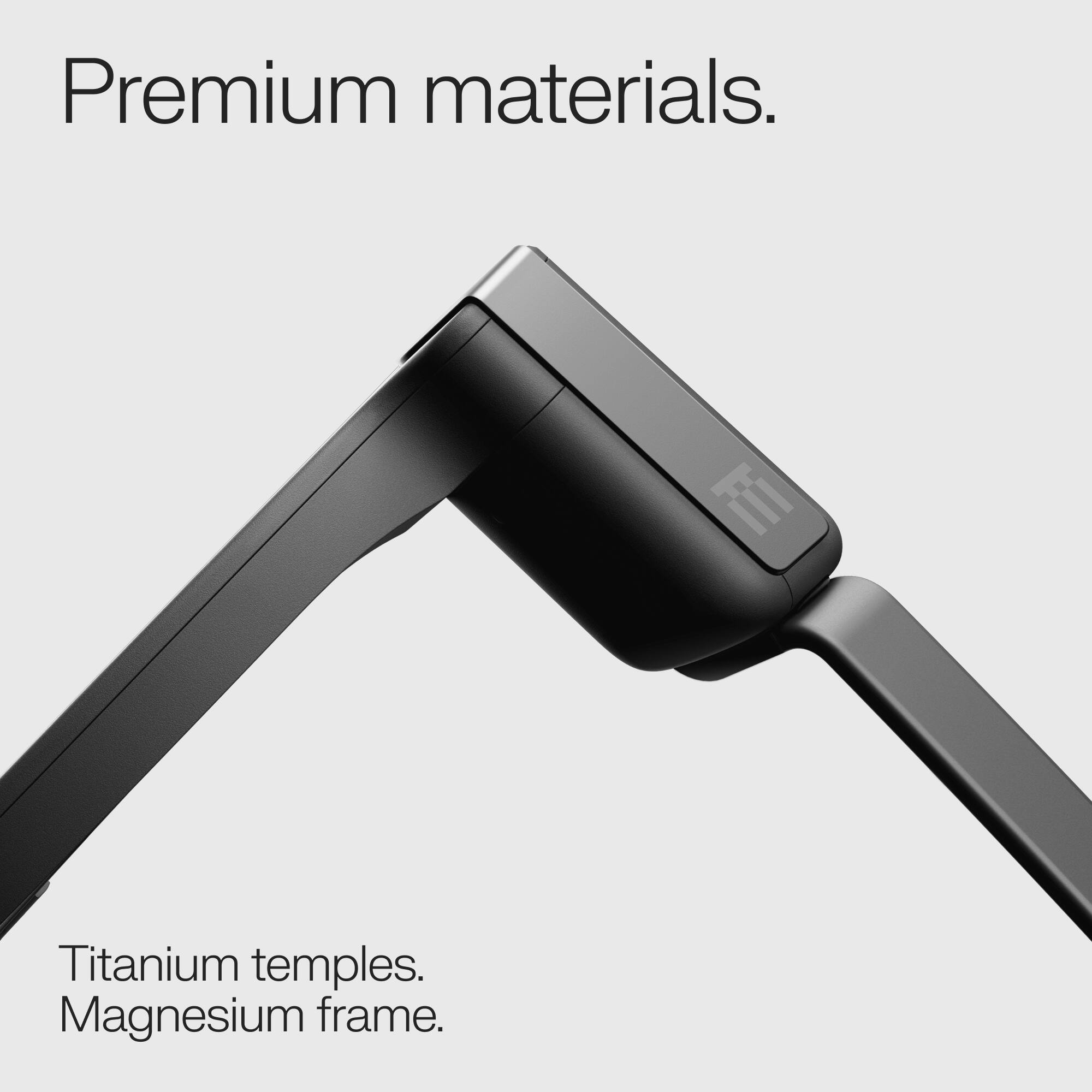 Premium materials.

Titanium temples. Magnesium frame.