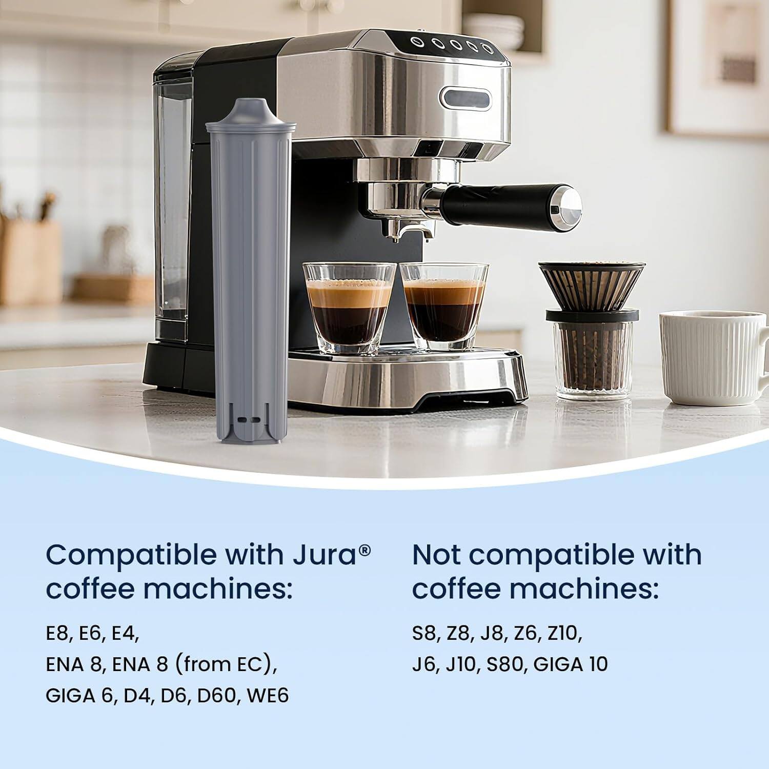 Compatible with Jura® coffee machines:
E8, E6, E4, ENA 8, ENA 8 (from EC), GIGA 6, D4, D6, D60, WE6

Not compatible with coffee machines:
S8, Z8, J8, Z6, Z10, J6, J10, S80, GIGA 10