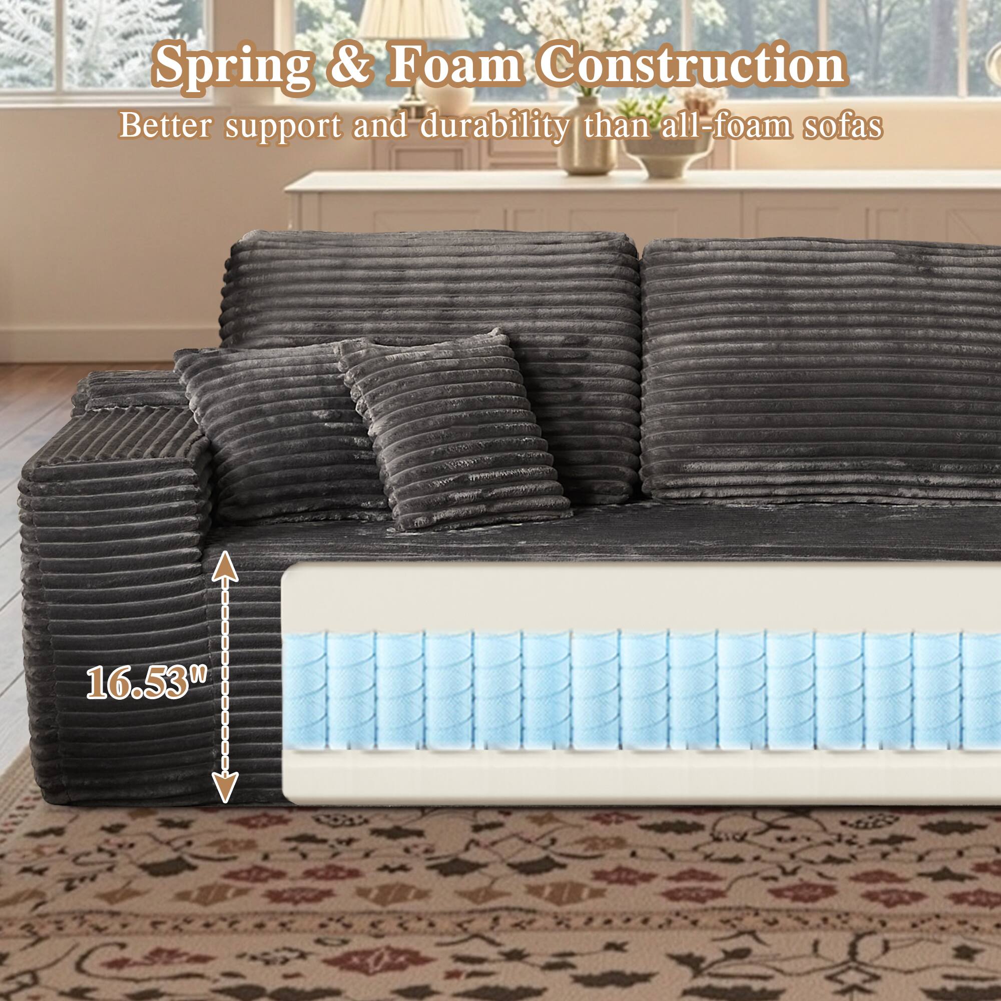 Spring & Foam Construction  
Better support and durability than all-foam sofas  

16.53"
