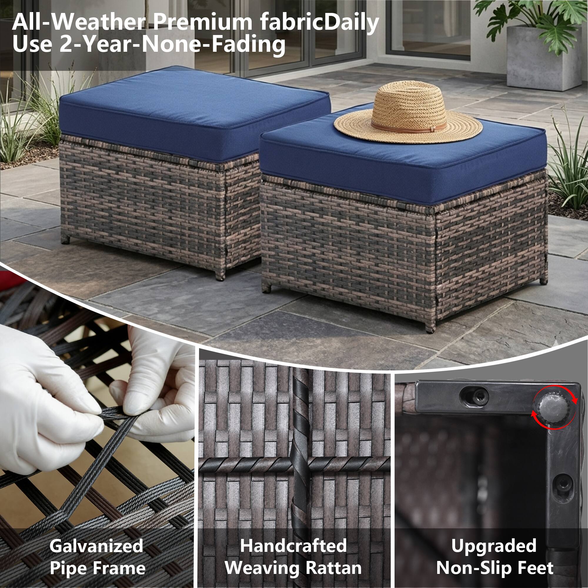 All-Weather Premium fabric Daily Use 2-Year-None-Fading  
Galvanized Pipe Frame  
Handcrafted Weaving Rattan  
Upgraded Non-Slip Feet