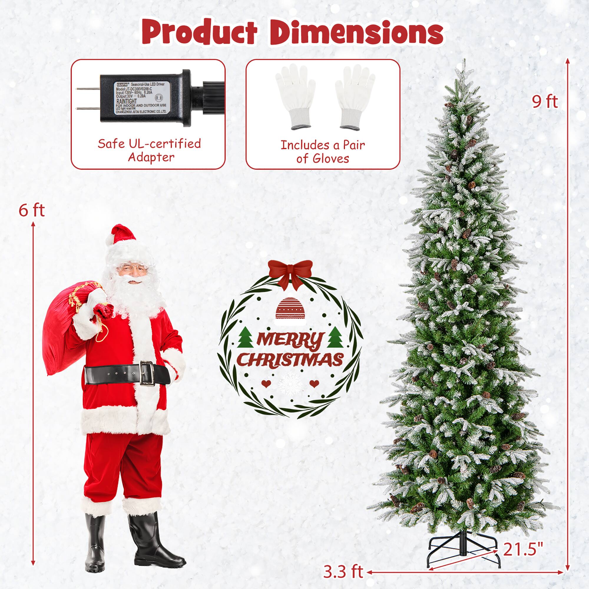 Product Dimensions

- Safe UL-certified Adapter
- Includes a Pair of Gloves

- 6 ft
- 9 ft
- 3.3 ft
- 21.5"

MERRY CHRISTMAS