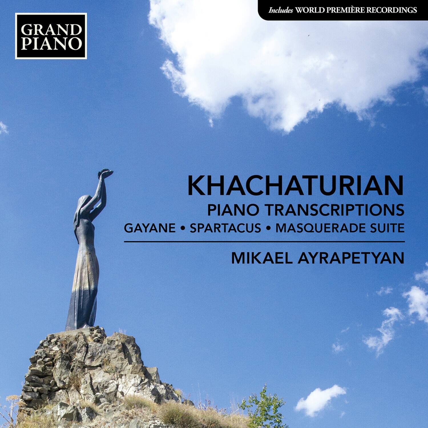 GRAND PIANO

Includes WORLD PREMIERE RECORDINGS

KHACHATURIAN  
PIANO TRANSCRIPTIONS  
GAYANE • SPARTACUS • MASQUERADE SUITE  

MIKAEL AYRAPETYAN