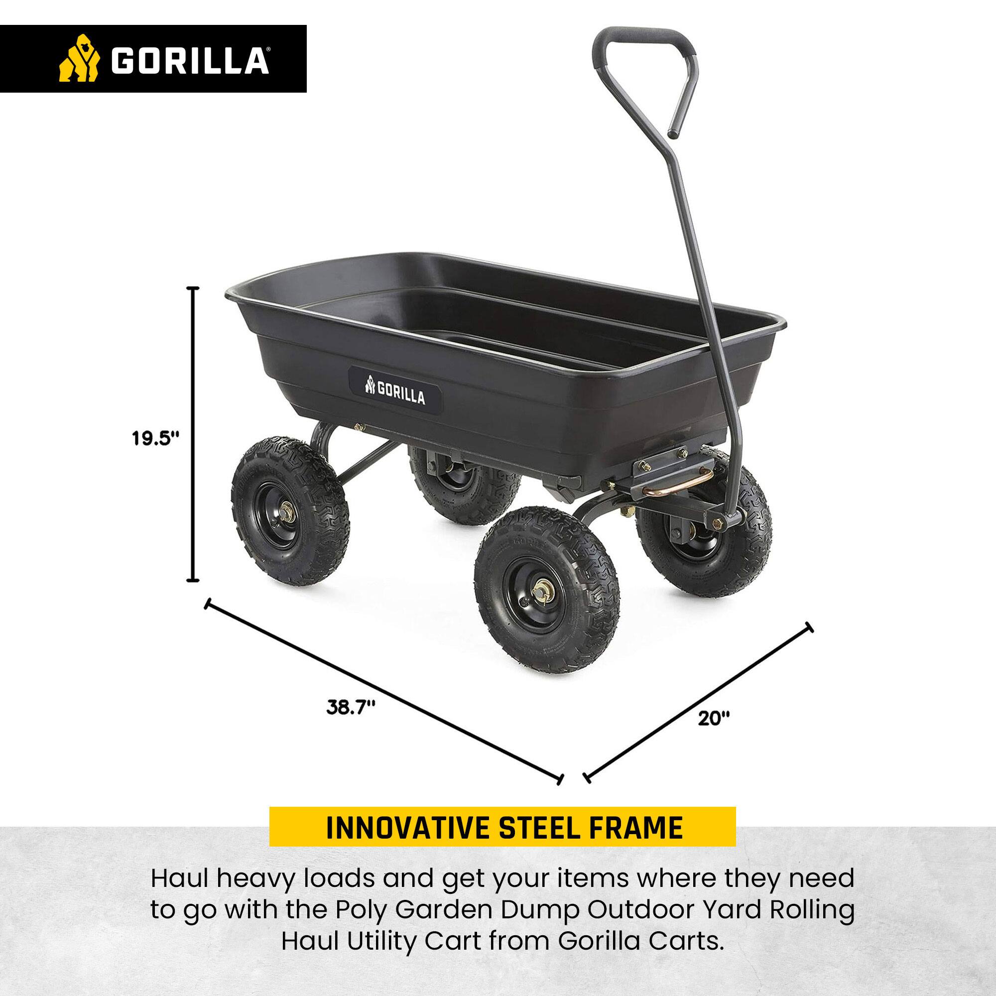 GORILLA

19.5" 38.7" 20"

INNOVATIVE STEEL FRAME

Haul heavy loads and get your items where they need to go with the Poly Garden Dump Outdoor Yard Rolling Haul Utility Cart from Gorilla Carts.