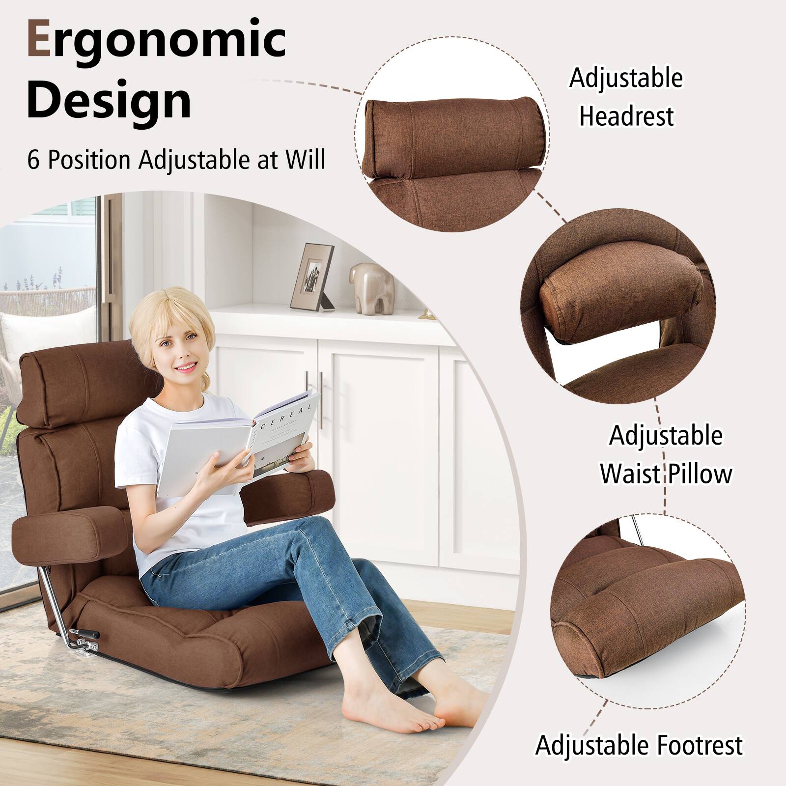 Ergonomic Design  
6 Position Adjustable at Will  

Adjustable Headrest  
Adjustable Waist Pillow  
Adjustable Footrest