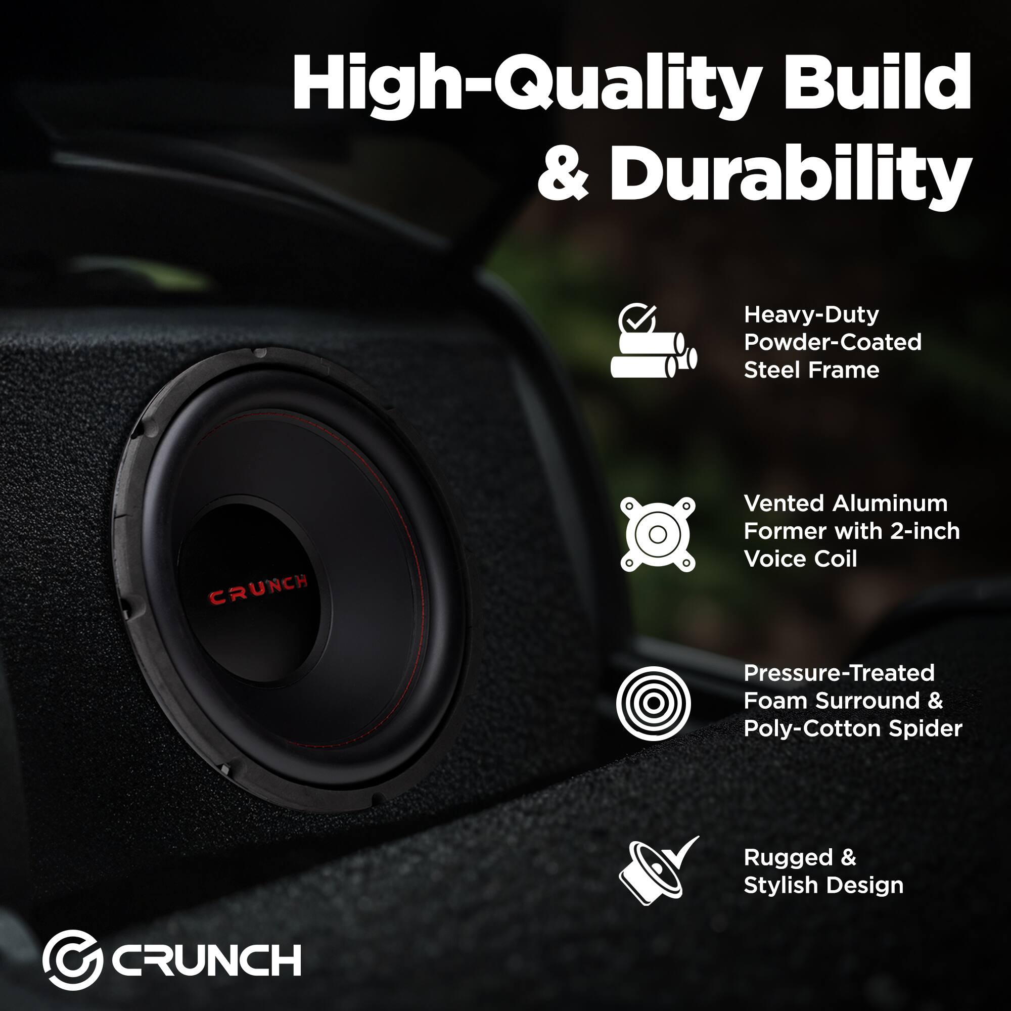 High-Quality Build & Durability

- Heavy-Duty Powder-Coated Steel Frame
- Vented Aluminum Former with 2-inch Voice Coil
- Pressure-Treated Foam Surround & Poly-Cotton Spider
- Rugged & Stylish Design